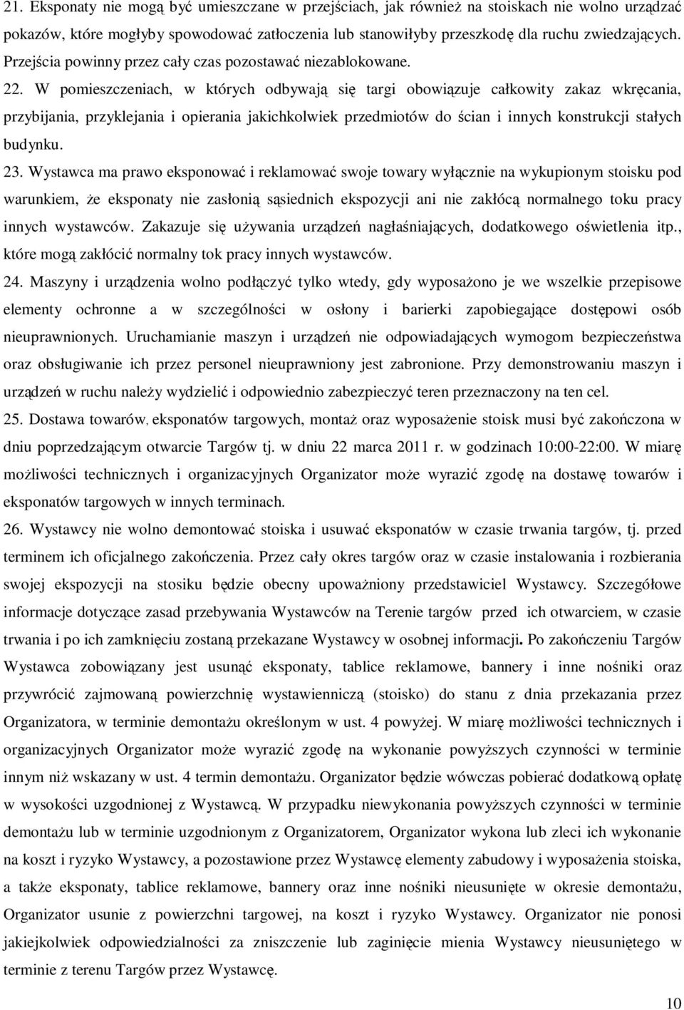 W pomieszczeniach, w których odbywają się targi obowiązuje całkowity zakaz wkręcania, przybijania, przyklejania i opierania jakichkolwiek przedmiotów do ścian i innych konstrukcji stałych budynku. 23.