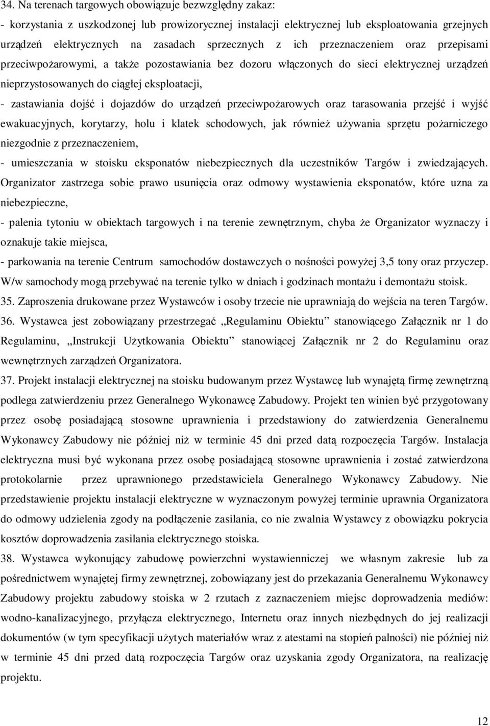 zastawiania dojść i dojazdów do urządzeń przeciwpoŝarowych oraz tarasowania przejść i wyjść ewakuacyjnych, korytarzy, holu i klatek schodowych, jak równieŝ uŝywania sprzętu poŝarniczego niezgodnie z