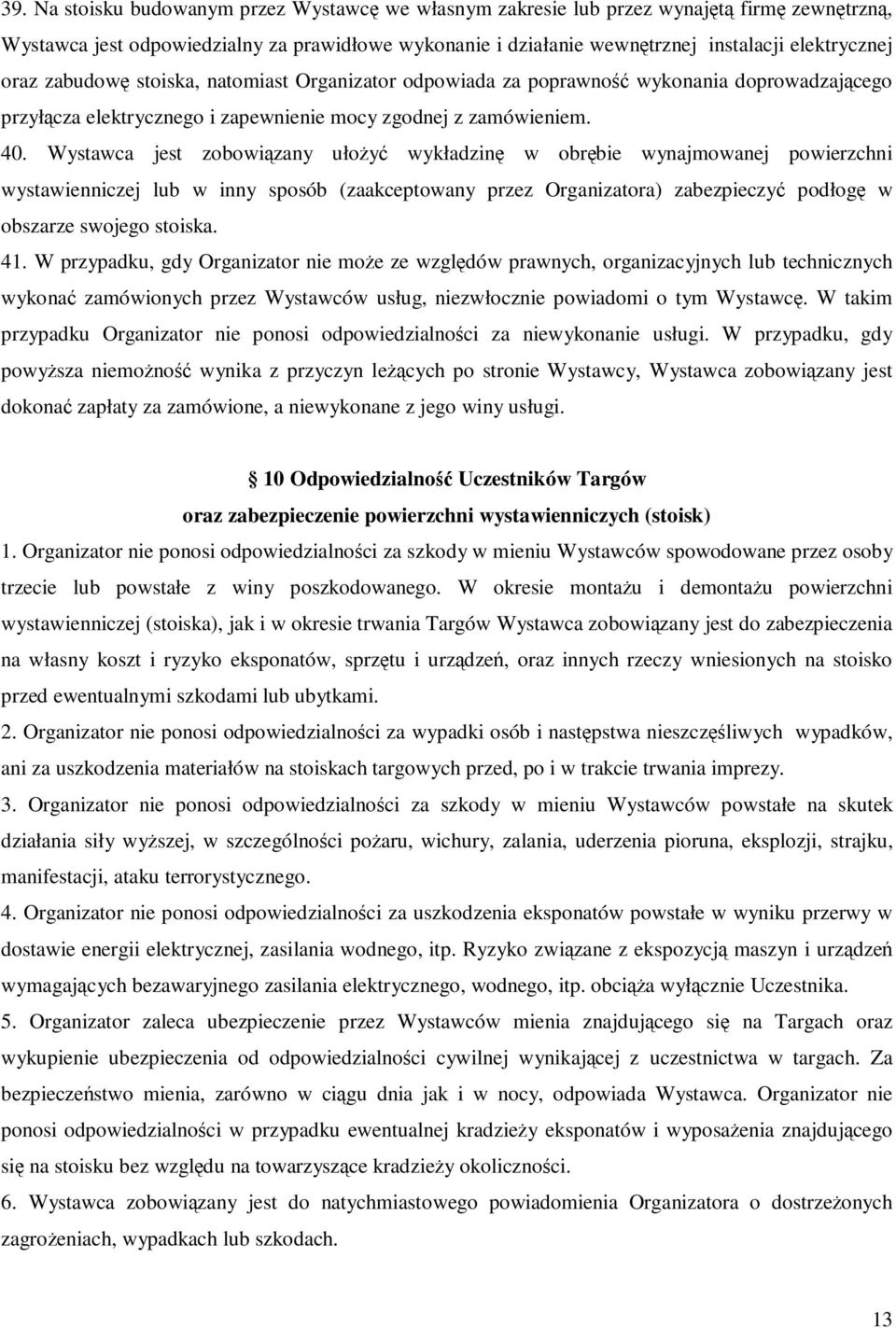 Wystawca jest zobowiązany ułoŝyć wykładzinę w obrębie wynajmowanej powierzchni wystawienniczej lub w inny sposób (zaakceptowany przez Organizatora) zabezpieczyć podłogę w obszarze swojego stoiska. 41.