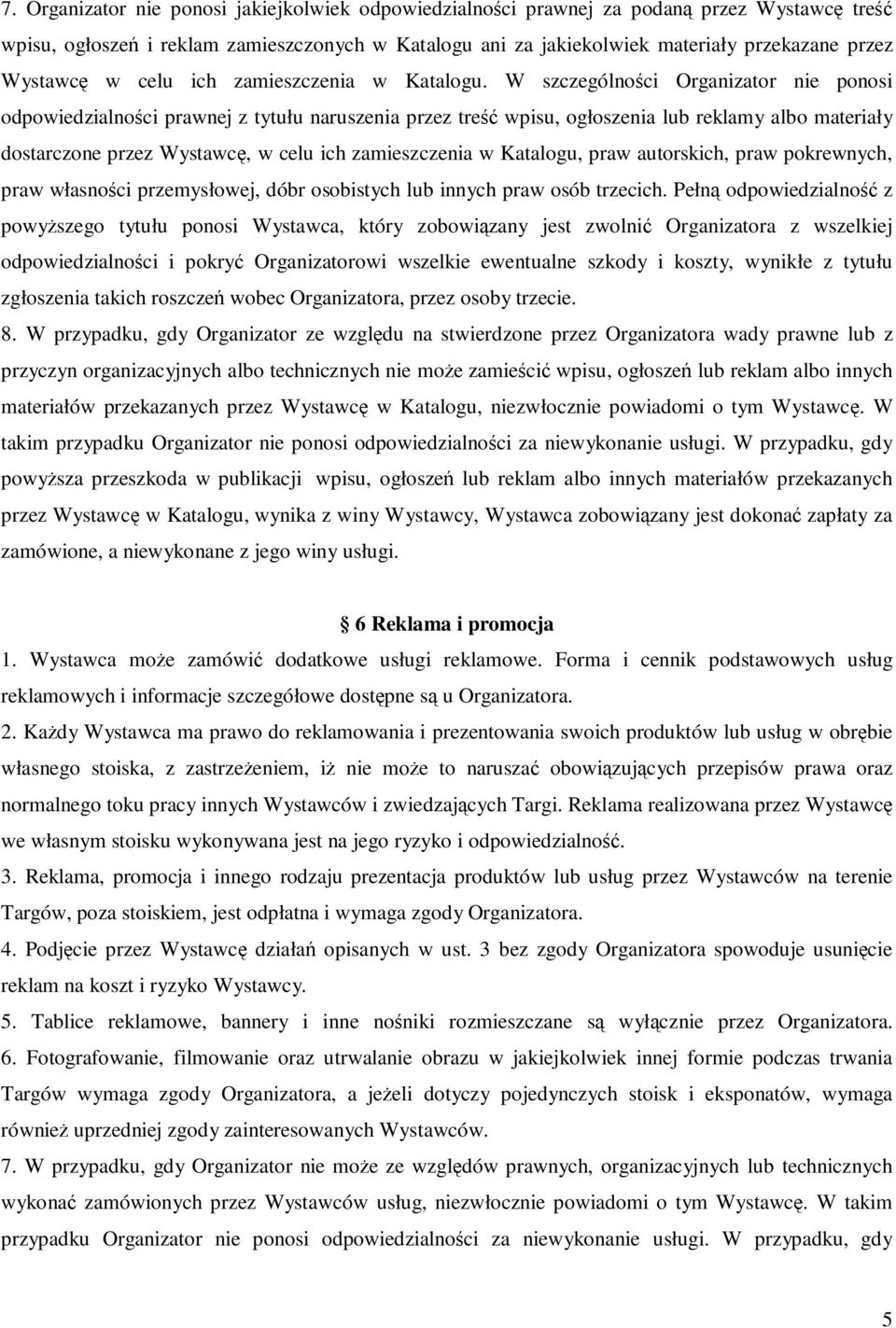 W szczególności Organizator nie ponosi odpowiedzialności prawnej z tytułu naruszenia przez treść wpisu, ogłoszenia lub reklamy albo materiały dostarczone przez Wystawcę, w celu ich zamieszczenia w