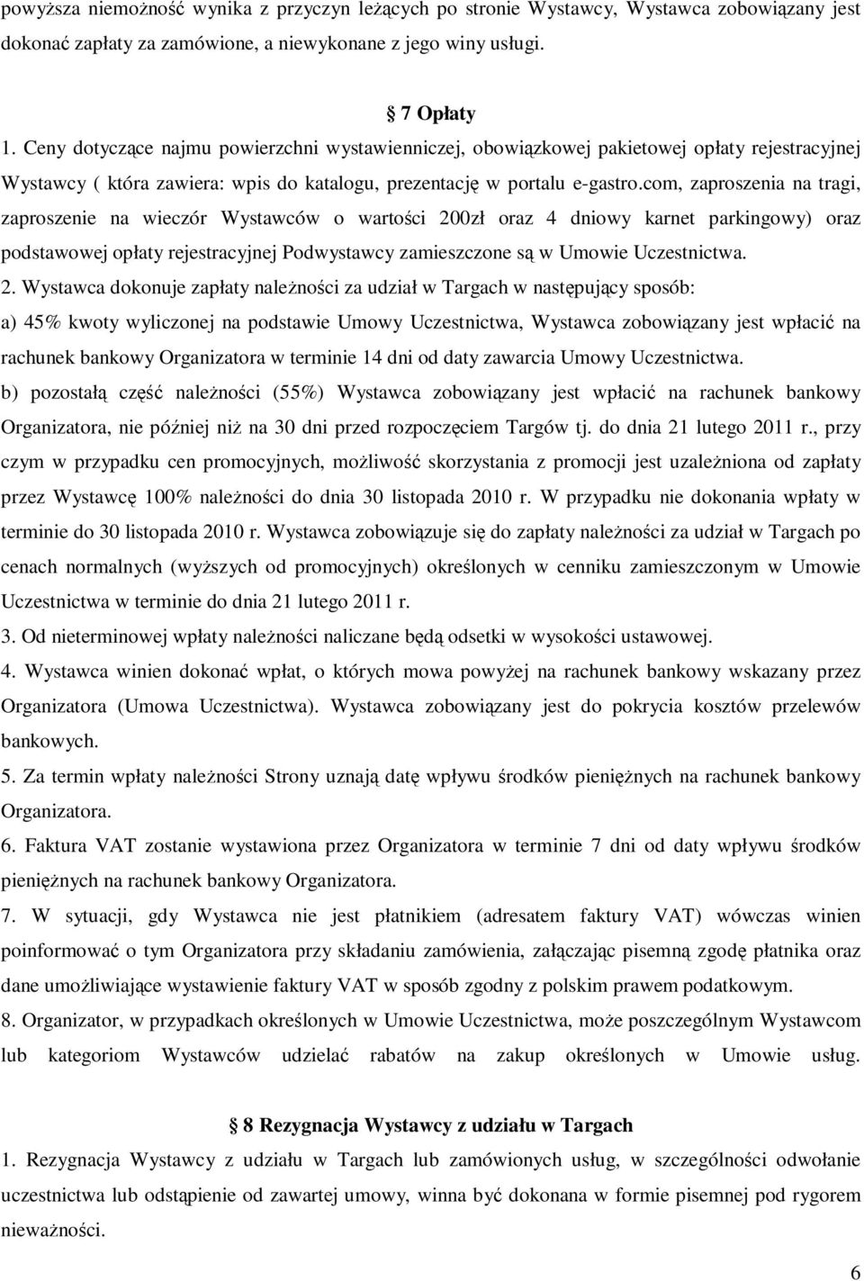 com, zaproszenia na tragi, zaproszenie na wieczór Wystawców o wartości 200zł oraz 4 dniowy karnet parkingowy) oraz podstawowej opłaty rejestracyjnej Podwystawcy zamieszczone są w Umowie Uczestnictwa.