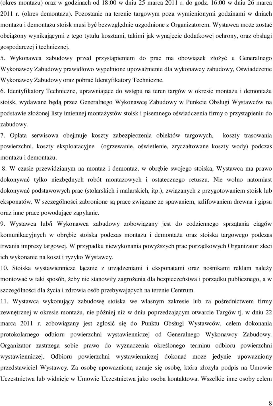 Wystawca moŝe zostać obciąŝony wynikającymi z tego tytułu kosztami, takimi jak wynajęcie dodatkowej ochrony, oraz obsługi gospodarczej i technicznej. 5.