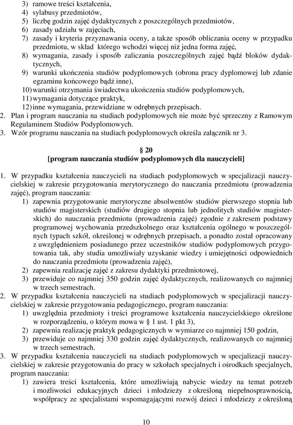 warunki ukończenia studiów podyplomowych (obrona pracy dyplomowej lub zdanie egzaminu końcowego bądź inne), 10) warunki otrzymania świadectwa ukończenia studiów podyplomowych, 11) wymagania dotyczące