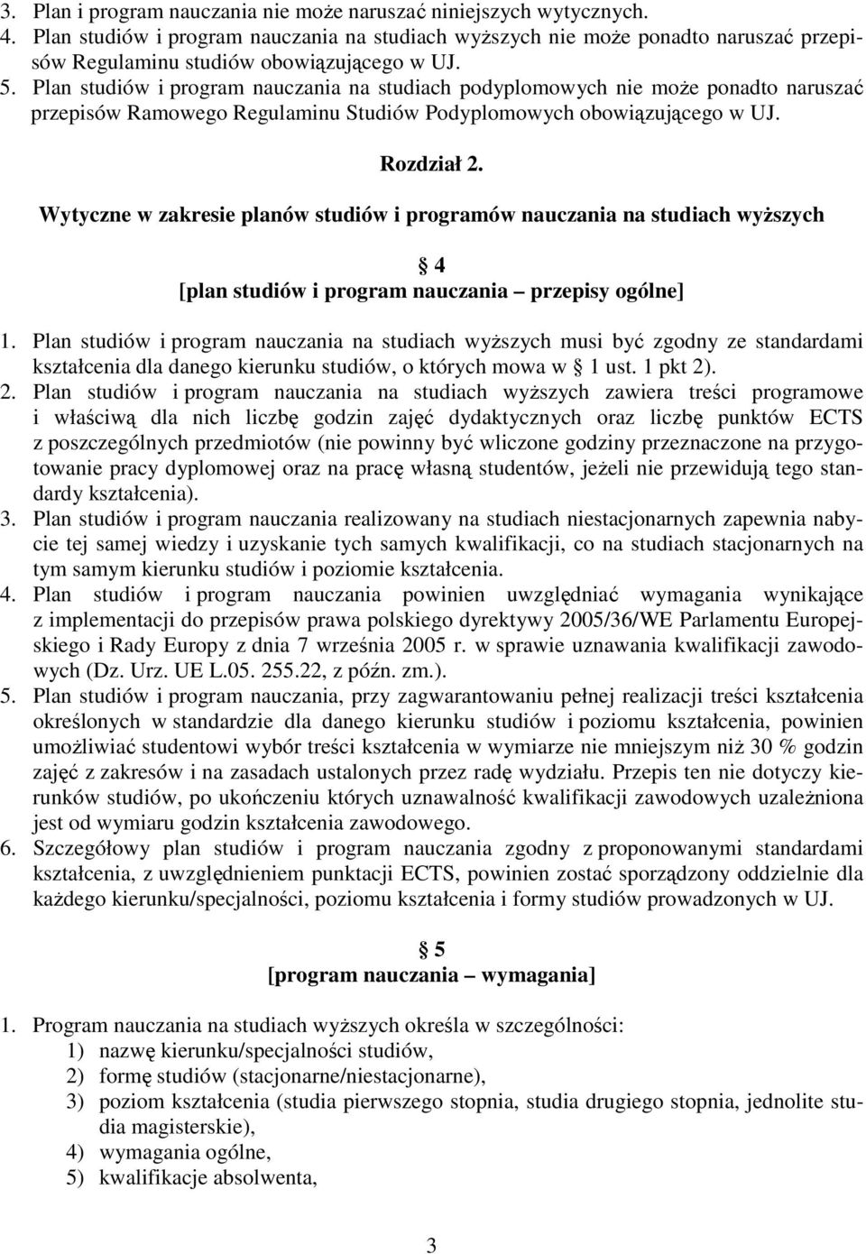 Plan studiów i program nauczania na studiach podyplomowych nie moŝe ponadto naruszać przepisów Ramowego Regulaminu Studiów Podyplomowych obowiązującego w UJ. Rozdział 2.