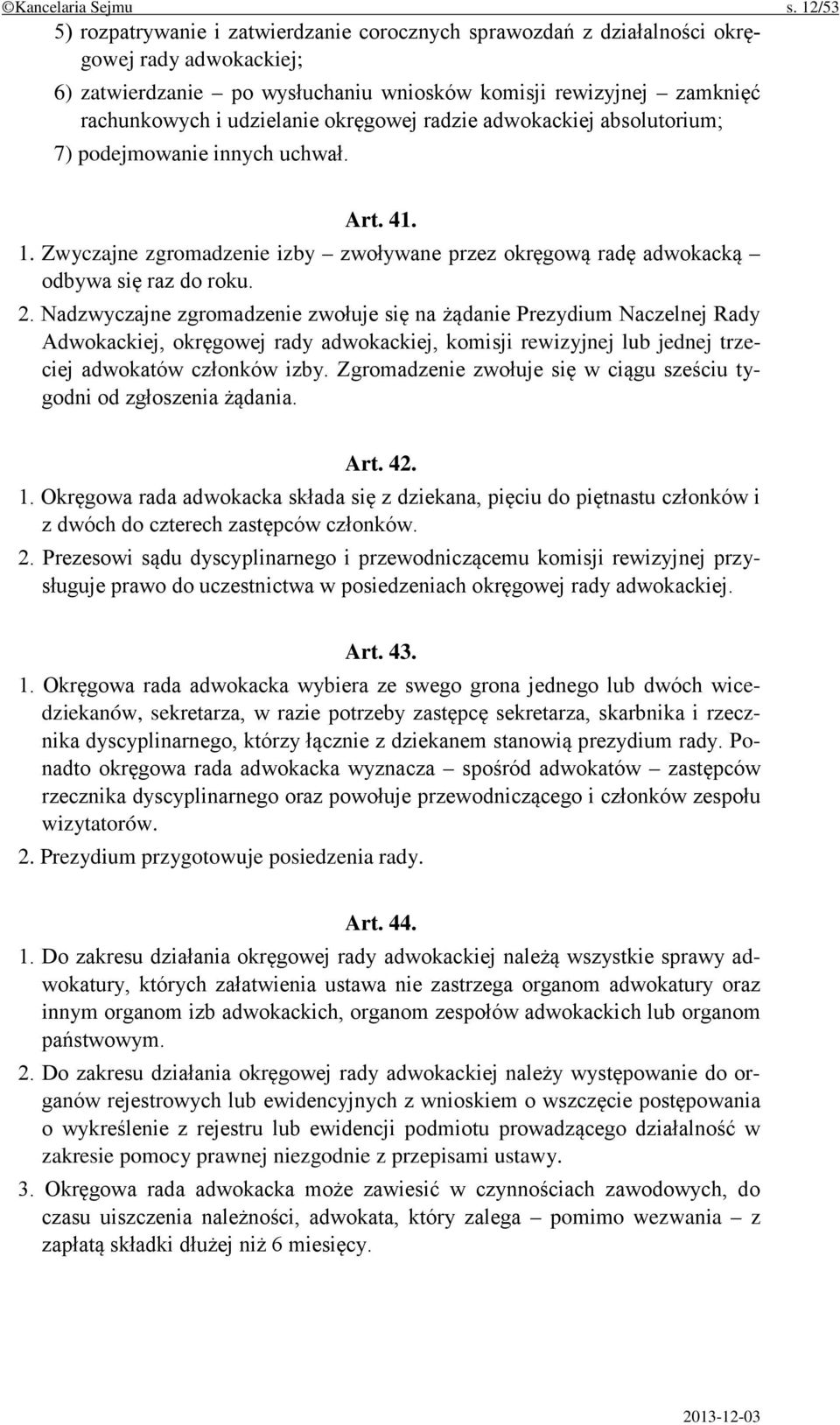 okręgowej radzie adwokackiej absolutorium; 7) podejmowanie innych uchwał. Art. 41. 1. Zwyczajne zgromadzenie izby zwoływane przez okręgową radę adwokacką odbywa się raz do roku. 2.