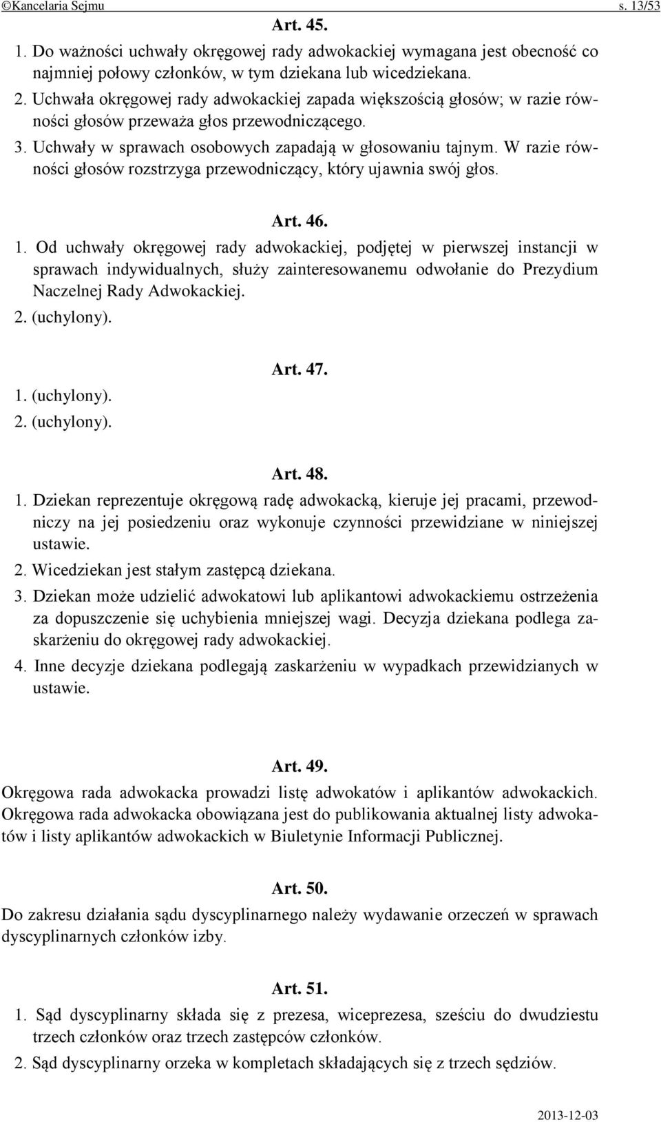 W razie równości głosów rozstrzyga przewodniczący, który ujawnia swój głos. Art. 46. 1.