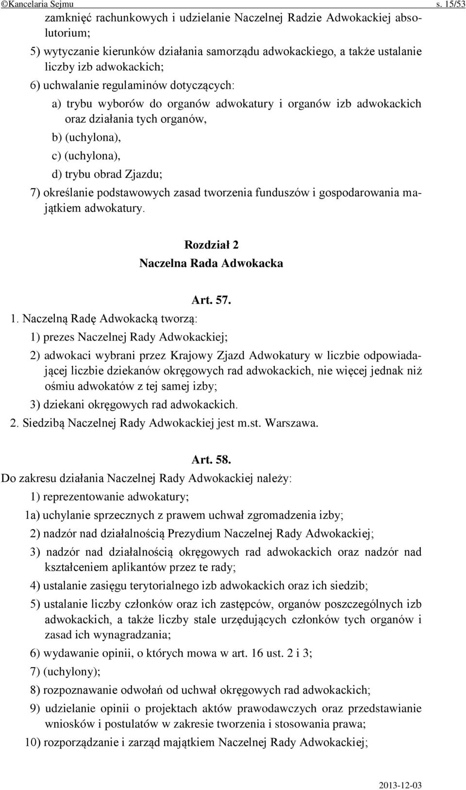 regulaminów dotyczących: a) trybu wyborów do organów adwokatury i organów izb adwokackich oraz działania tych organów, b) (uchylona), c) (uchylona), d) trybu obrad Zjazdu; 7) określanie podstawowych