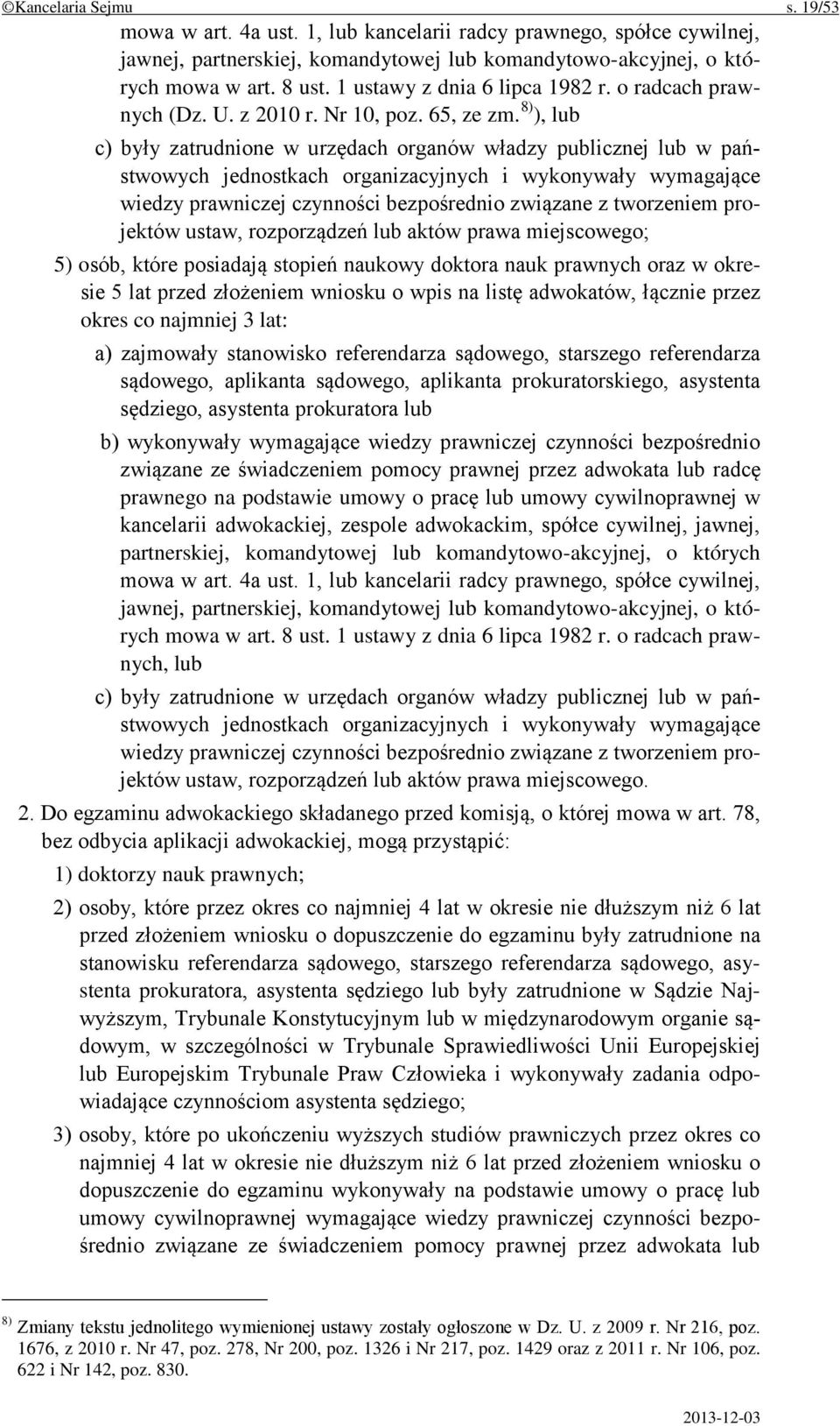 8) ), lub c) były zatrudnione w urzędach organów władzy publicznej lub w państwowych jednostkach organizacyjnych i wykonywały wymagające wiedzy prawniczej czynności bezpośrednio związane z tworzeniem