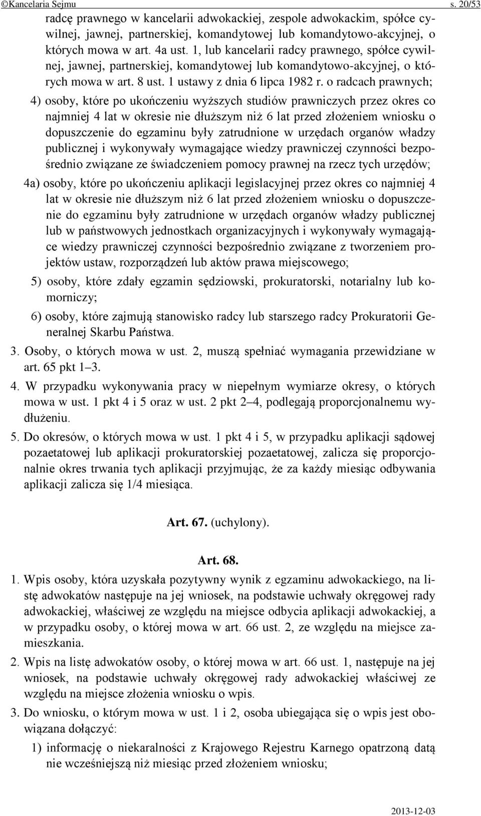 o radcach prawnych; 4) osoby, które po ukończeniu wyższych studiów prawniczych przez okres co najmniej 4 lat w okresie nie dłuższym niż 6 lat przed złożeniem wniosku o dopuszczenie do egzaminu były