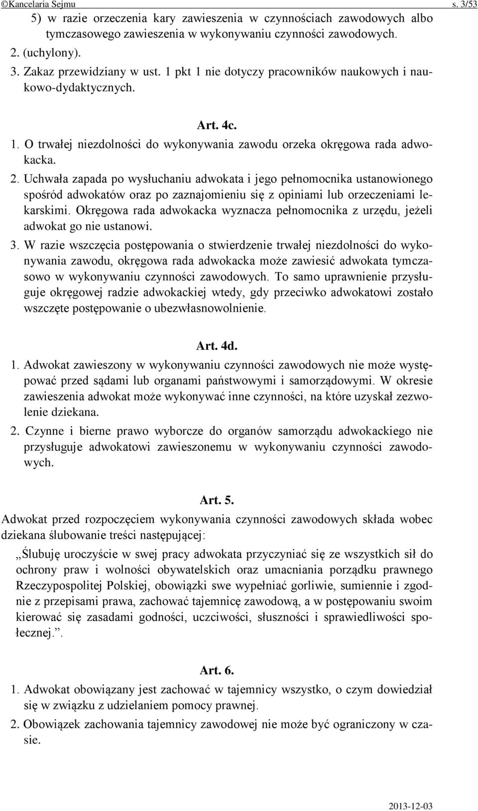 Uchwała zapada po wysłuchaniu adwokata i jego pełnomocnika ustanowionego spośród adwokatów oraz po zaznajomieniu się z opiniami lub orzeczeniami lekarskimi.