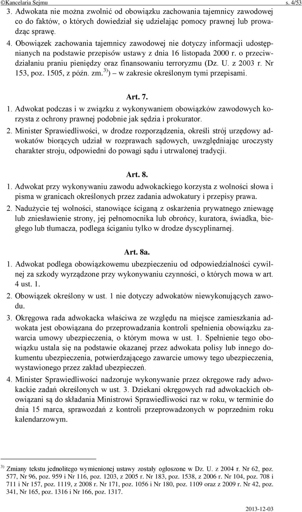 3, poz. 1505, z późn. zm. 3) ) w zakresie określonym tymi przepisami. Art. 7. 1. Adwokat podczas i w związku z wykonywaniem obowiązków zawodowych korzysta z ochrony prawnej podobnie jak sędzia i prokurator.