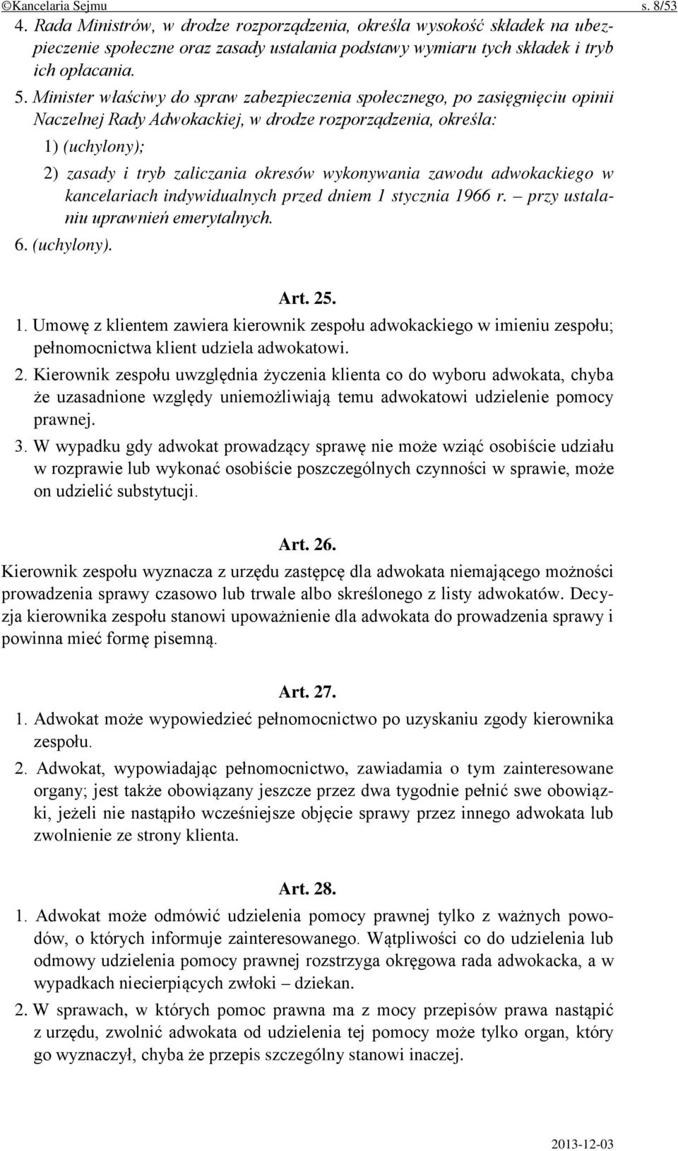 wykonywania zawodu adwokackiego w kancelariach indywidualnych przed dniem 1 stycznia 1966 r. przy ustalaniu uprawnień emerytalnych. 6. (uchylony). Art. 25. 1. Umowę z klientem zawiera kierownik zespołu adwokackiego w imieniu zespołu; pełnomocnictwa klient udziela adwokatowi.