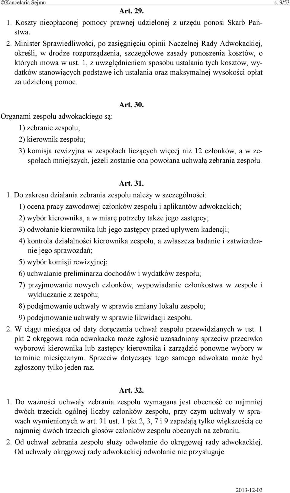 Minister Sprawiedliwości, po zasięgnięciu opinii Naczelnej Rady Adwokackiej, określi, w drodze rozporządzenia, szczegółowe zasady ponoszenia kosztów, o których mowa w ust.