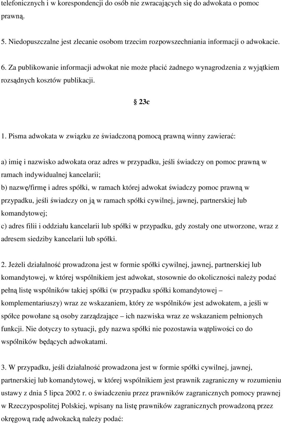 Pisma adwokata w związku ze świadczoną pomocą prawną winny zawierać: a) imię i nazwisko adwokata oraz adres w przypadku, jeśli świadczy on pomoc prawną w ramach indywidualnej kancelarii; b)