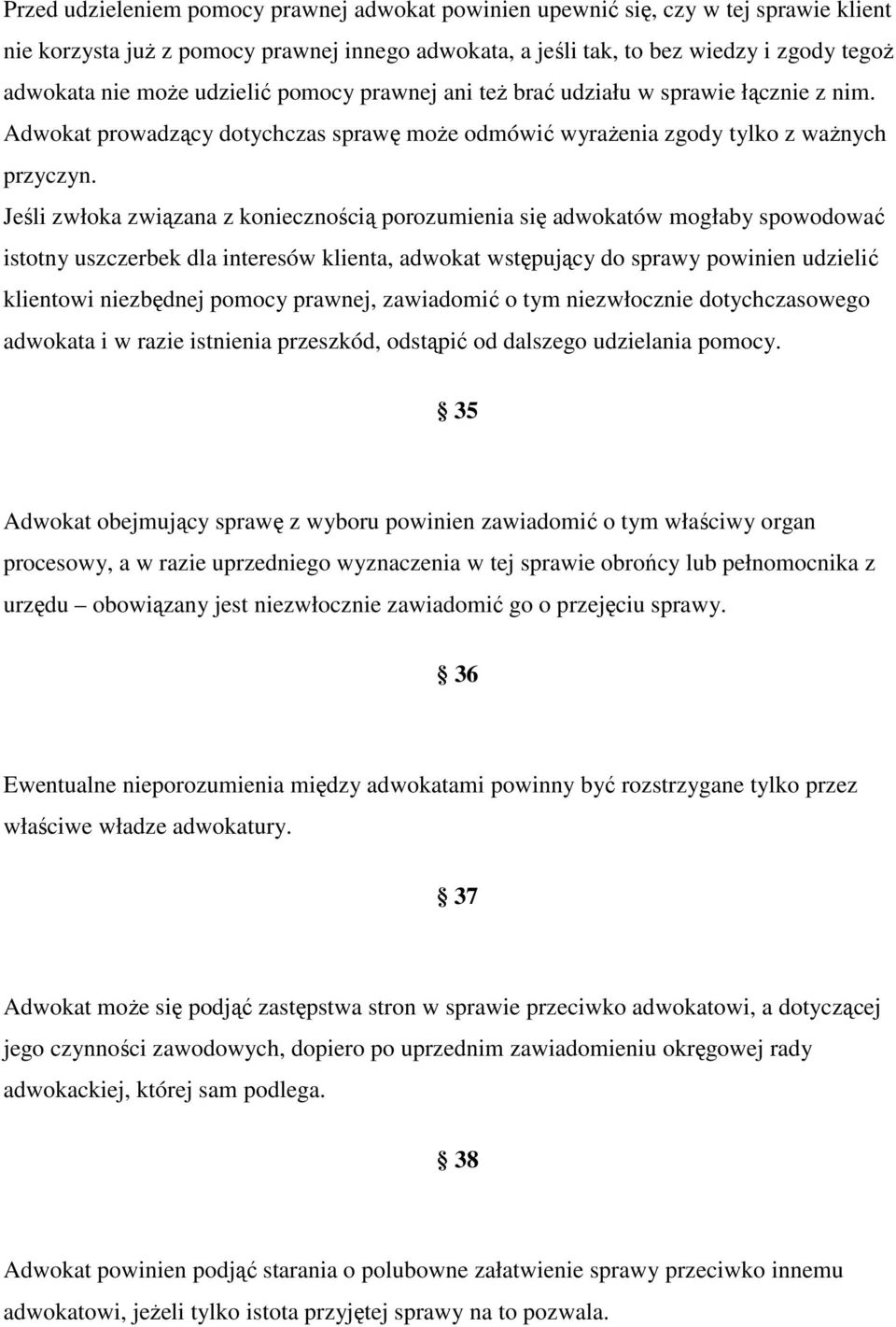 Jeśli zwłoka związana z koniecznością porozumienia się adwokatów mogłaby spowodować istotny uszczerbek dla interesów klienta, adwokat wstępujący do sprawy powinien udzielić klientowi niezbędnej