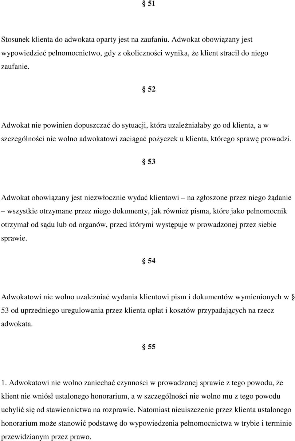 53 Adwokat obowiązany jest niezwłocznie wydać klientowi na zgłoszone przez niego żądanie wszystkie otrzymane przez niego dokumenty, jak również pisma, które jako pełnomocnik otrzymał od sądu lub od