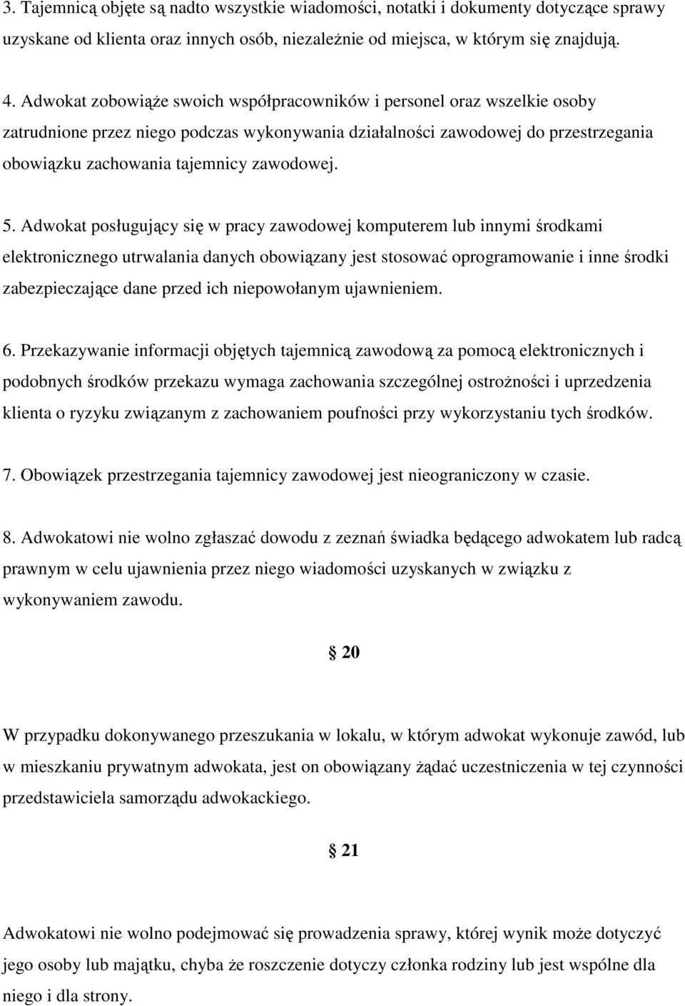 5. Adwokat posługujący się w pracy zawodowej komputerem lub innymi środkami elektronicznego utrwalania danych obowiązany jest stosować oprogramowanie i inne środki zabezpieczające dane przed ich