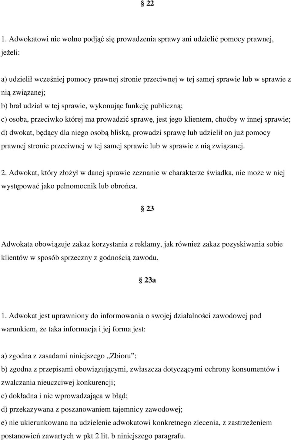 bliską, prowadzi sprawę lub udzielił on już pomocy prawnej stronie przeciwnej w tej samej sprawie lub w sprawie z nią związanej. 2.