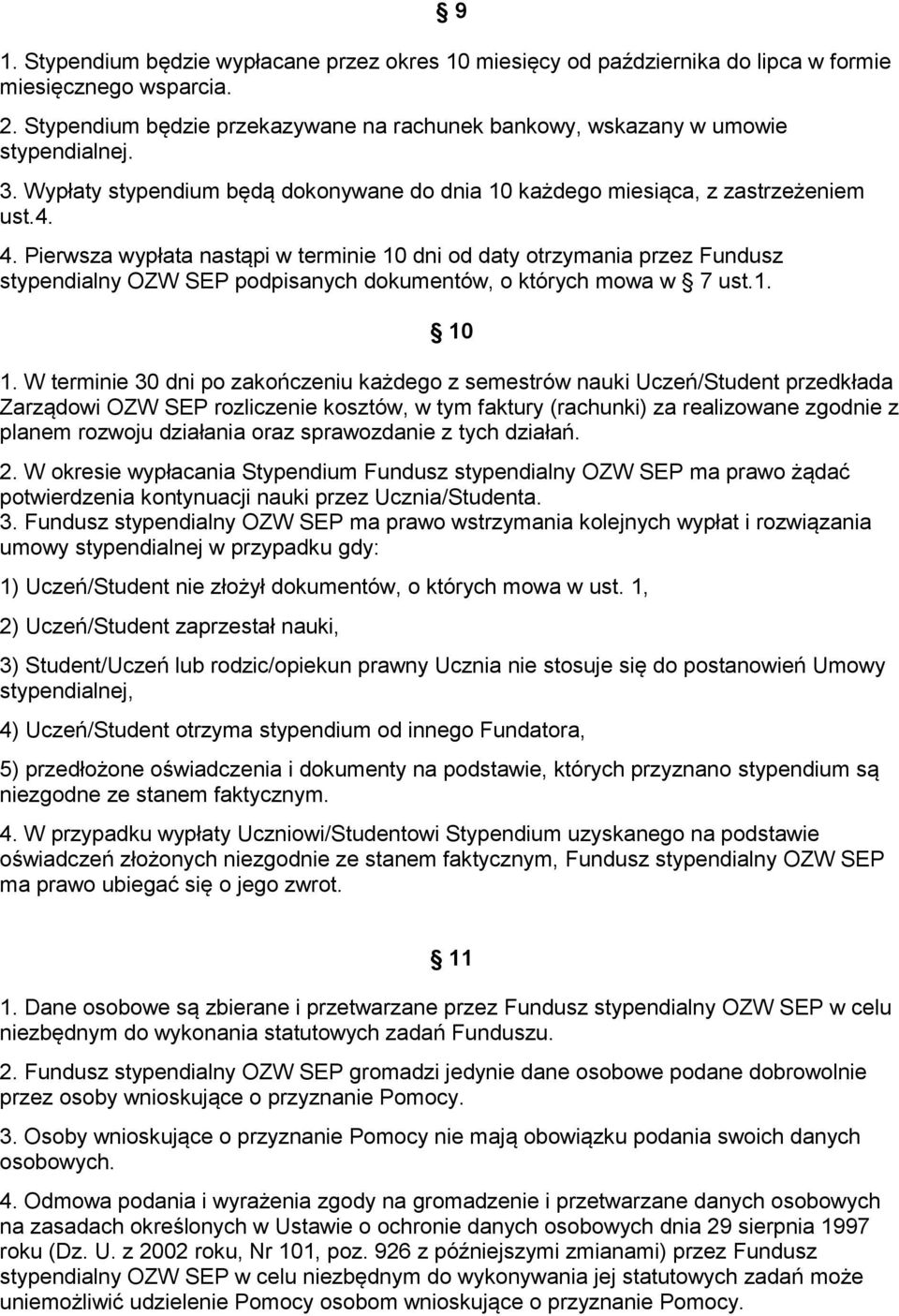 Pierwsza wypłata nastąpi w terminie 10 dni od daty otrzymania przez Fundusz stypendialny OZW SEP podpisanych dokumentów, o których mowa w 7 ust.1. 10 1.