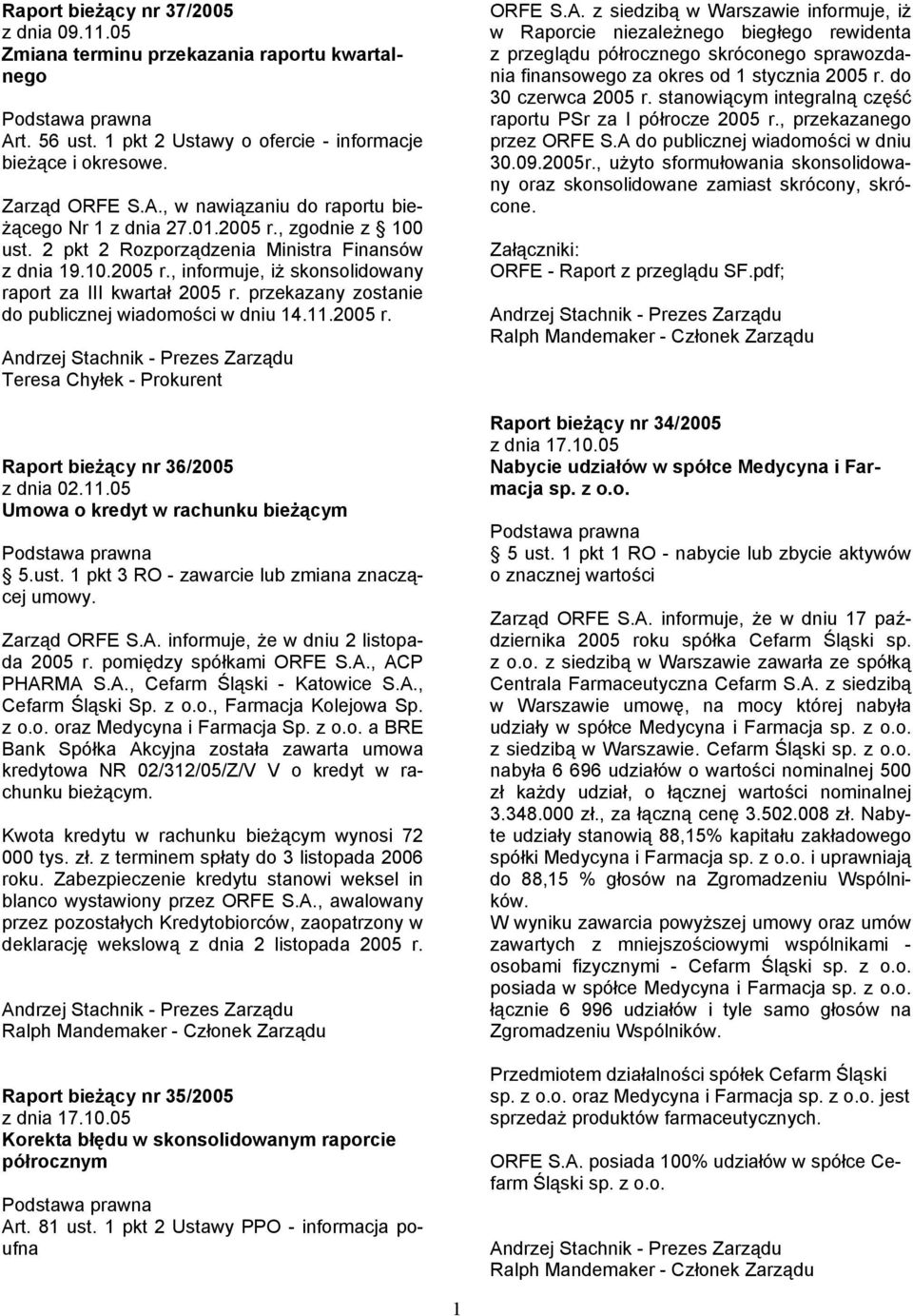 przekazany zostanie do publicznej wiadomości w dniu 14.11.2005 r. Teresa Chyłek - Prokurent Raport bieżący nr 36/2005 z dnia 02.11.05 Umowa o kredyt w rachunku bieżącym 5.ust.