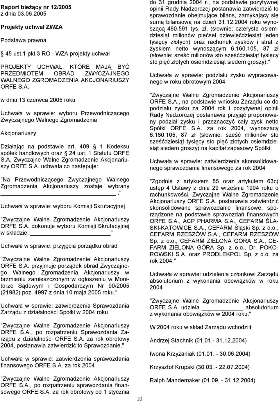 409 1 Kodeksu spółek handlowych oraz 24 ust. 1 Statutu ORFE S.A. Zwyczajne Walne Zgromadzenie Akcjonariuszy ORFE S.A. uchwala co następuje: "Na Przewodniczącego Zwyczajnego Walnego Zgromadzenia Akcjonariuszy zostaje wybrany.