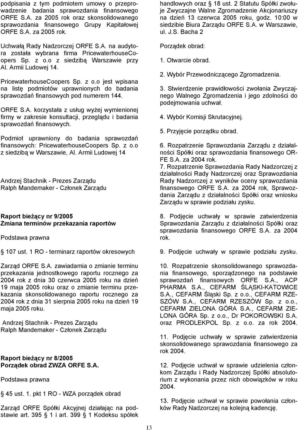 ORFE S.A. korzystała z usług wyżej wymienionej firmy w zakresie konsultacji, przeglądu i badania sprawozdań finansowych.