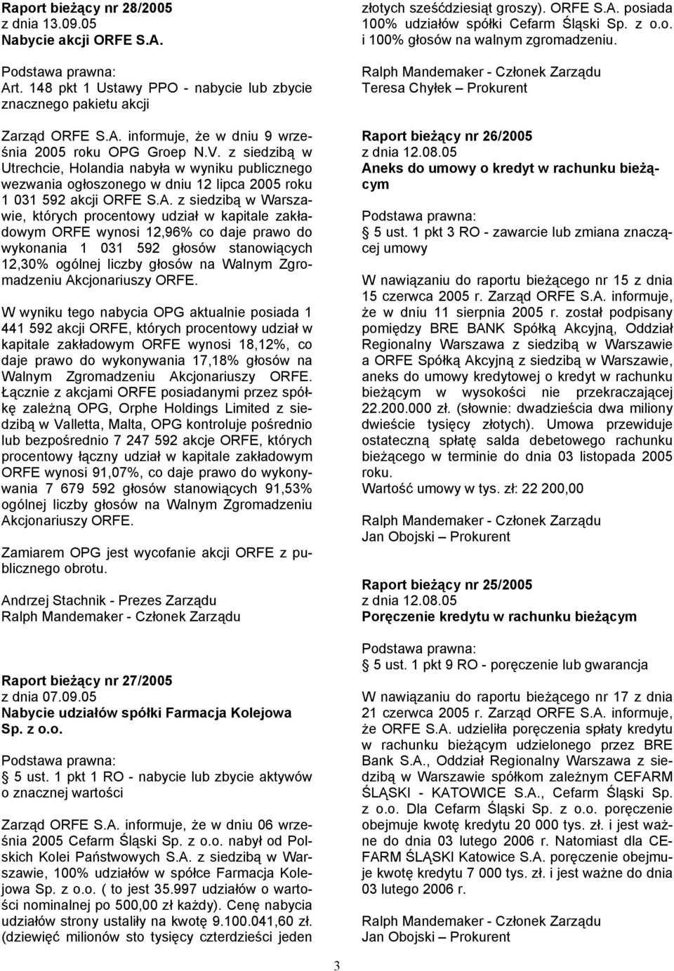 z siedzibą w Warszawie, których procentowy udział w kapitale zakładowym ORFE wynosi 12,96% co daje prawo do wykonania 1 031 592 głosów stanowiących 12,30% ogólnej liczby głosów na Walnym Zgromadzeniu