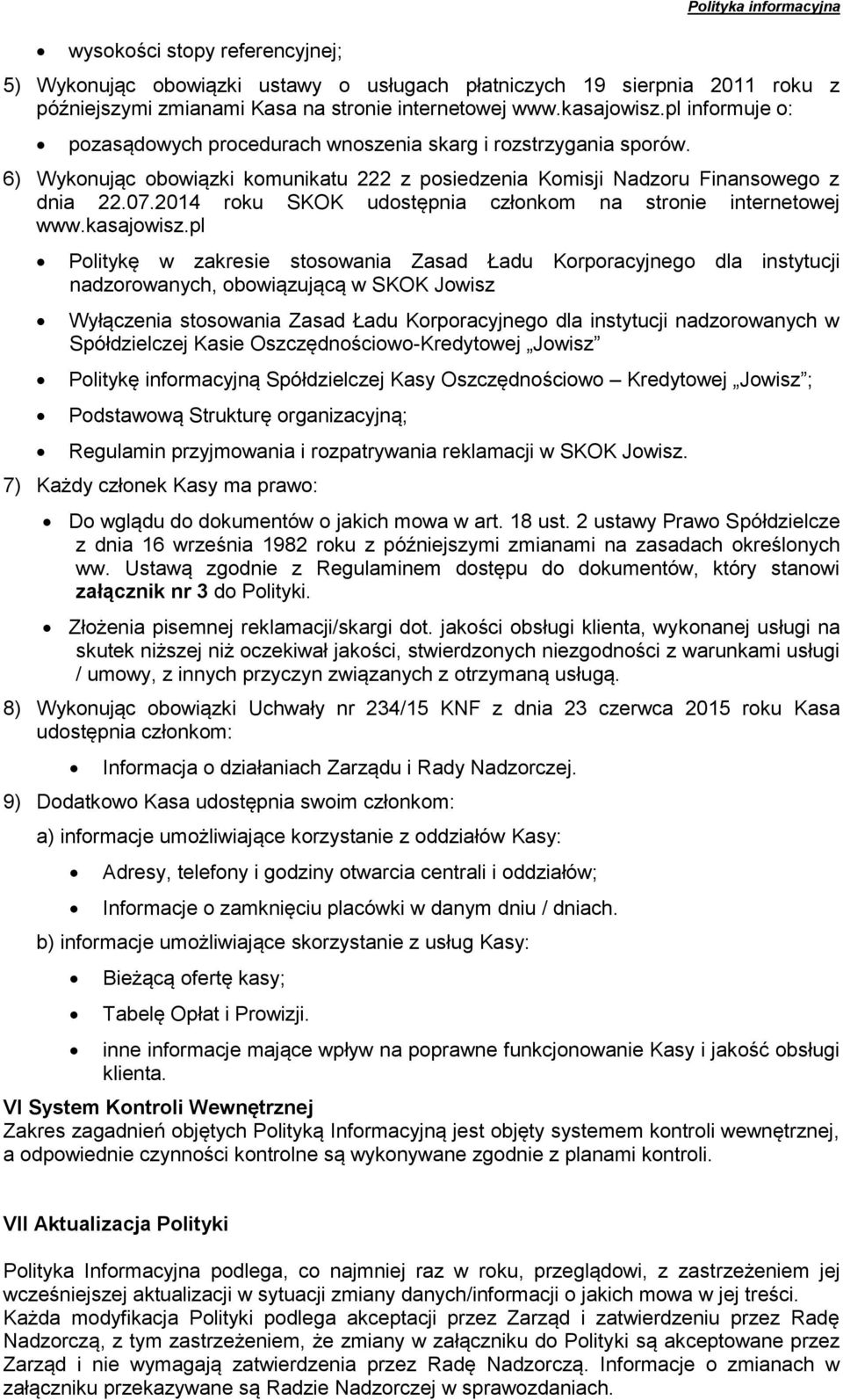 2014 roku SKOK udostępnia członkom na stronie internetowej Politykę w zakresie stosowania Zasad Ładu Korporacyjnego dla instytucji nadzorowanych, obowiązującą w SKOK Jowisz Wyłączenia stosowania