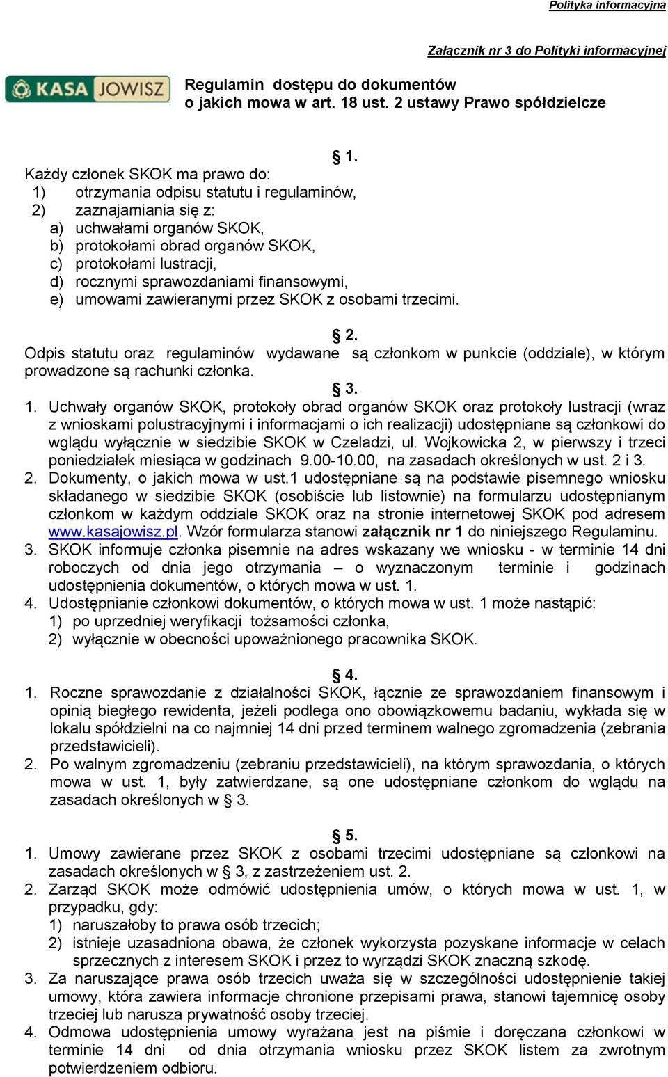 sprawozdaniami finansowymi, e) umowami zawieranymi przez SKOK z osobami trzecimi. 2. Odpis statutu oraz regulaminów wydawane są członkom w punkcie (oddziale), w którym prowadzone są rachunki członka.