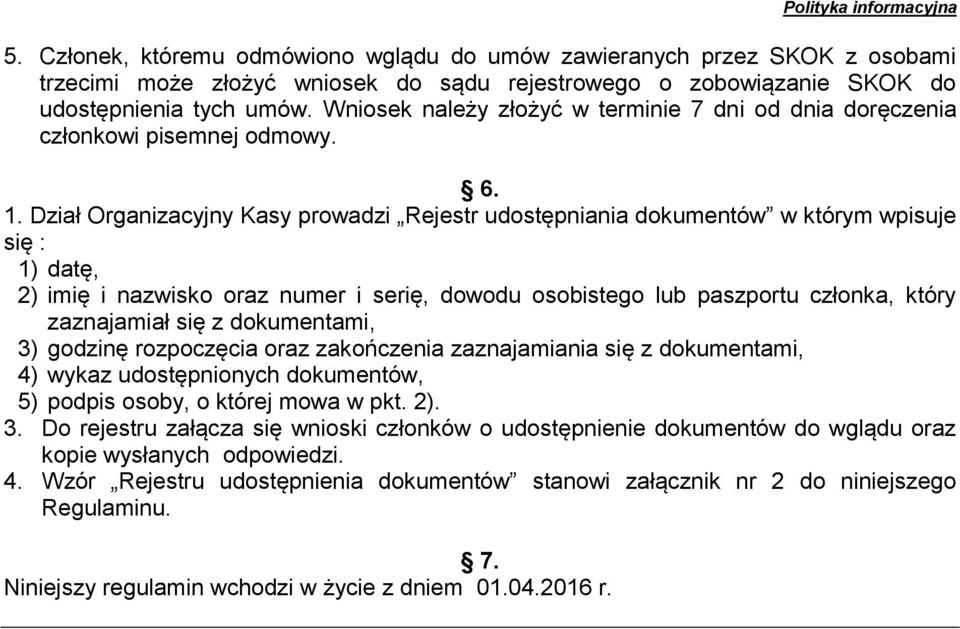 Dział Organizacyjny Kasy prowadzi Rejestr udostępniania dokumentów w którym wpisuje się : 1) datę, 2) imię i nazwisko oraz numer i serię, dowodu osobistego lub paszportu członka, który zaznajamiał