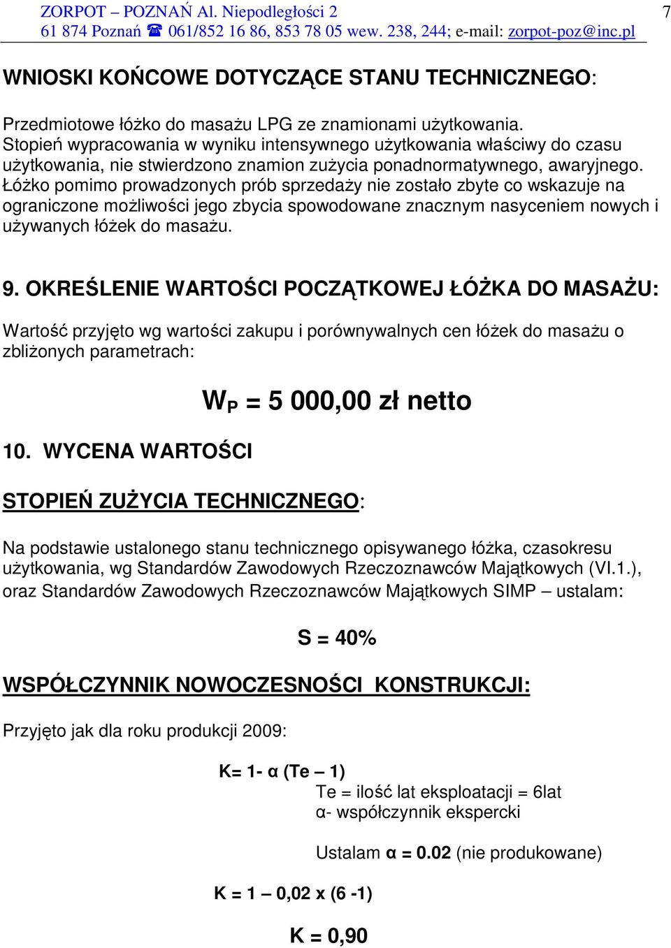 ŁóŜko pomimo prowadzonych prób sprzedaŝy nie zostało zbyte co wskazuje na ograniczone moŝliwości jego zbycia spowodowane znacznym nasyceniem nowych i uŝywanych łóŝek do masaŝu. 9.