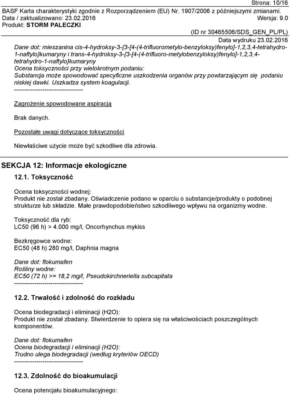 organów przy powtarzającym się podaniu niskiej dawki. Uszkadza system koagulacji. ---------------------------------- Zagrożenie spowodowane aspiracją Brak danych.