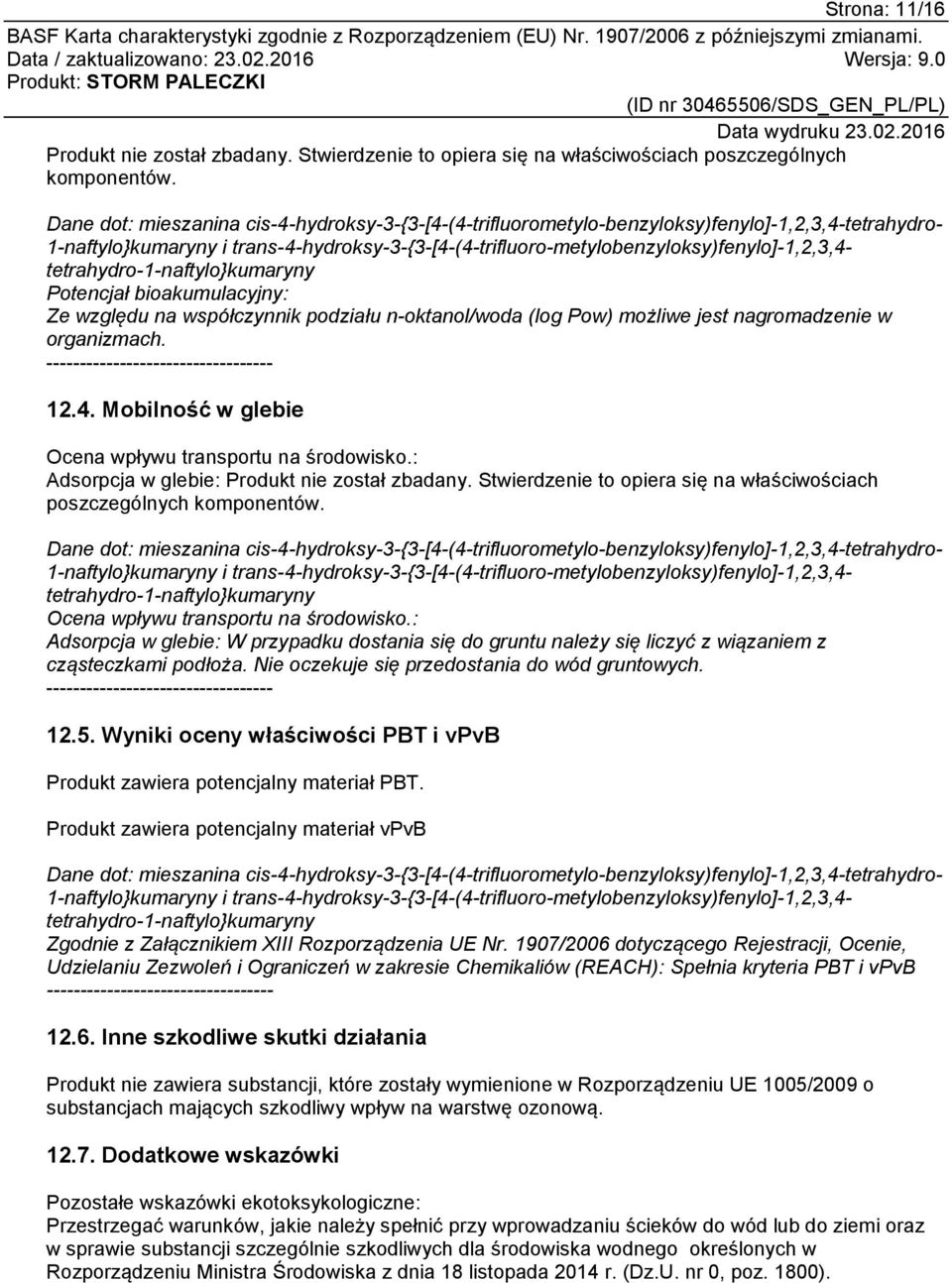 tetrahydro-1-naftylo}kumaryny Potencjał bioakumulacyjny: Ze względu na współczynnik podziału n-oktanol/woda (log Pow) możliwe jest nagromadzenie w organizmach. ---------------------------------- 12.4.