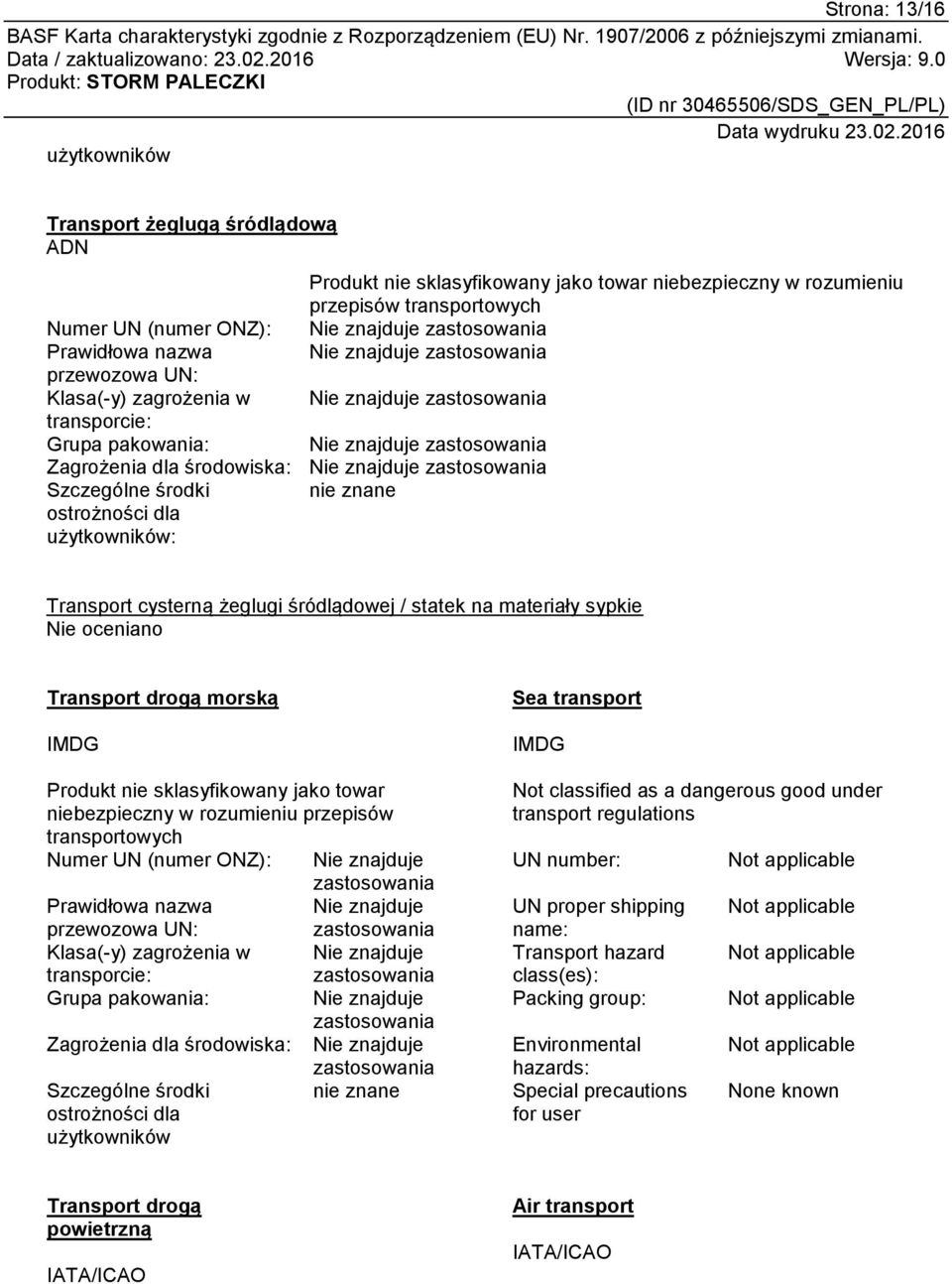 użytkowników: Transport cysterną żeglugi śródlądowej / statek na materiały sypkie Nie oceniano Transport drogą morską IMDG Produkt nie sklasyfikowany jako towar niebezpieczny w rozumieniu przepisów