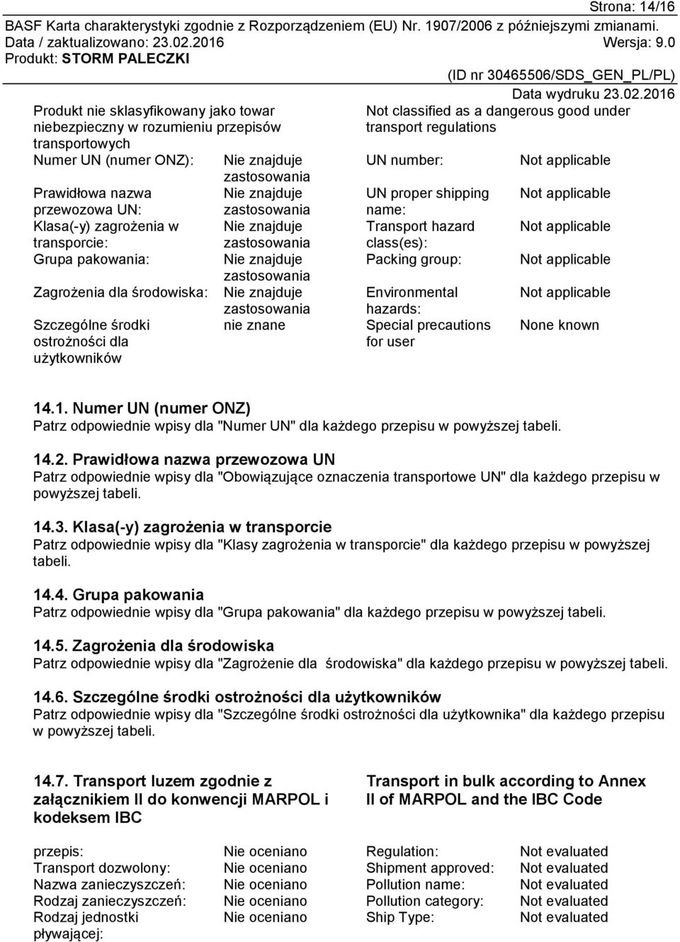 under transport regulations UN number: UN proper shipping name: Transport hazard class(es): Packing group: Environmental hazards: Special precautions for user None known 14