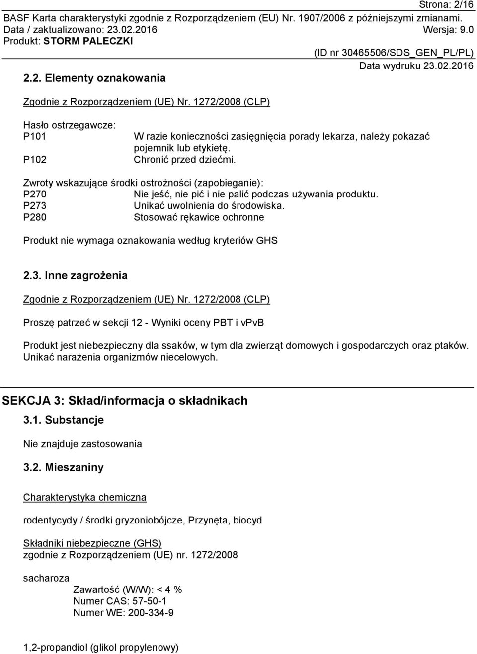 Zwroty wskazujące środki ostrożności (zapobieganie): P270 Nie jeść, nie pić i nie palić podczas używania produktu. P273 Unikać uwolnienia do środowiska.