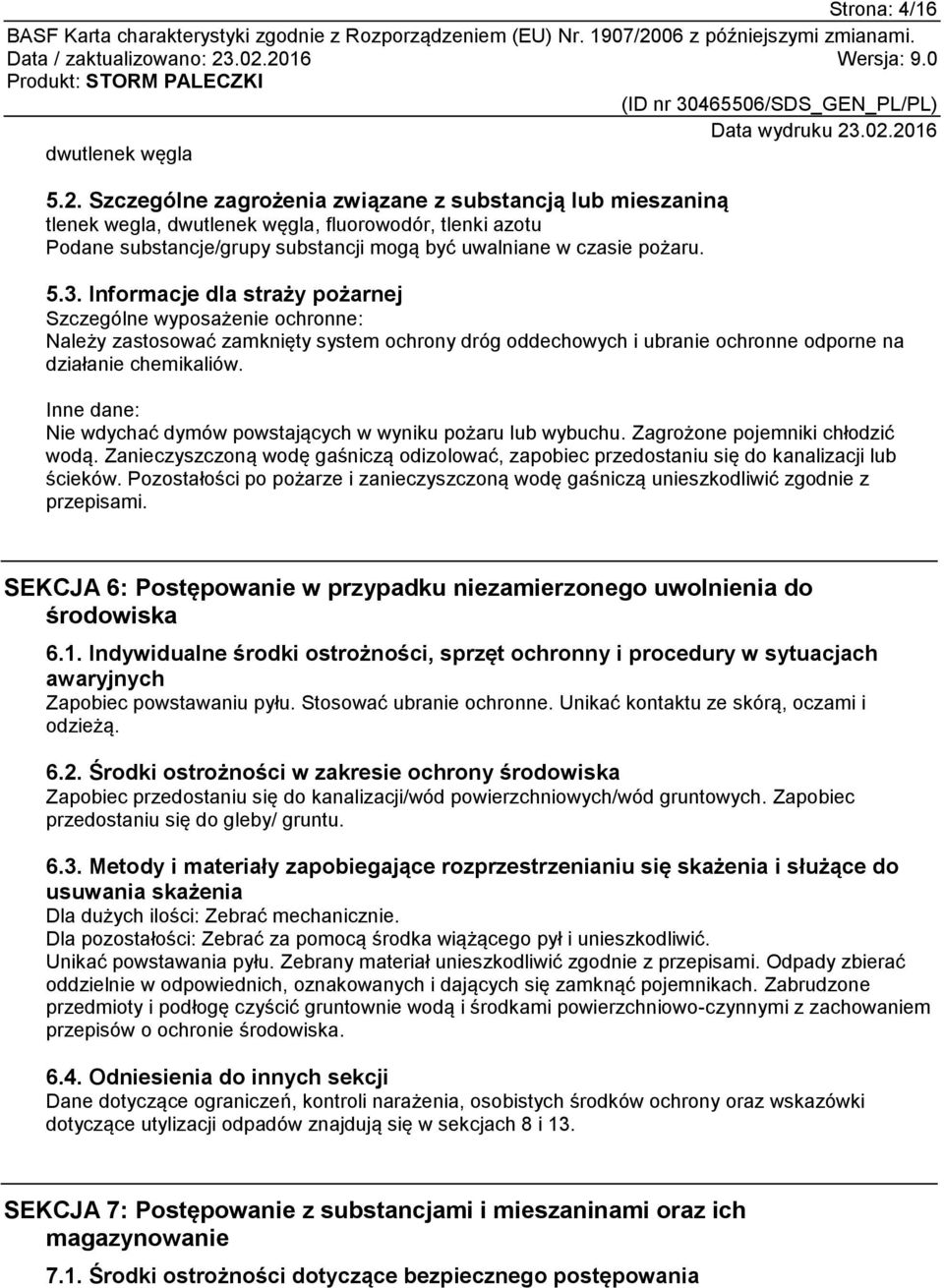 Informacje dla straży pożarnej Szczególne wyposażenie ochronne: Należy zastosować zamknięty system ochrony dróg oddechowych i ubranie ochronne odporne na działanie chemikaliów.