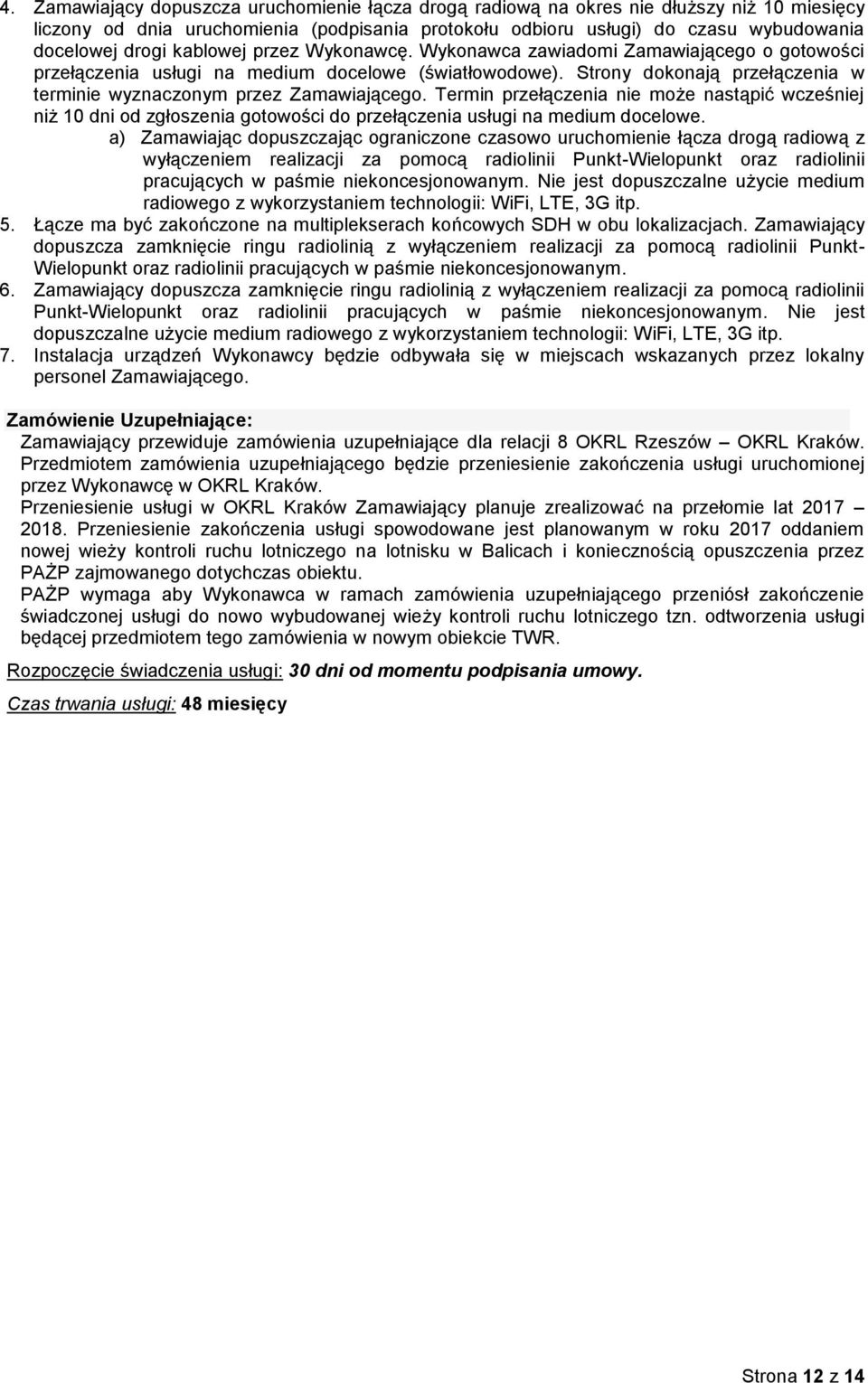 Termin przełączenia nie może nastąpić wcześniej niż 10 dni od zgłoszenia gotowości do przełączenia usługi na medium docelowe.