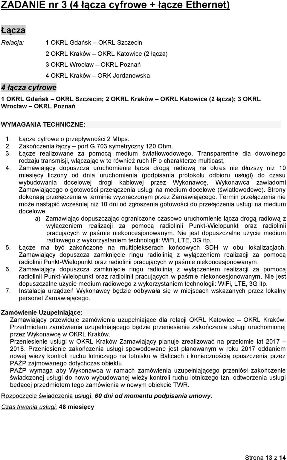 Łącze realizowane za pomocą medium światłowodowego, Transparentne dla dowolnego rodzaju transmisji, włączając w to również ruch IP o charakterze multicast, 4.