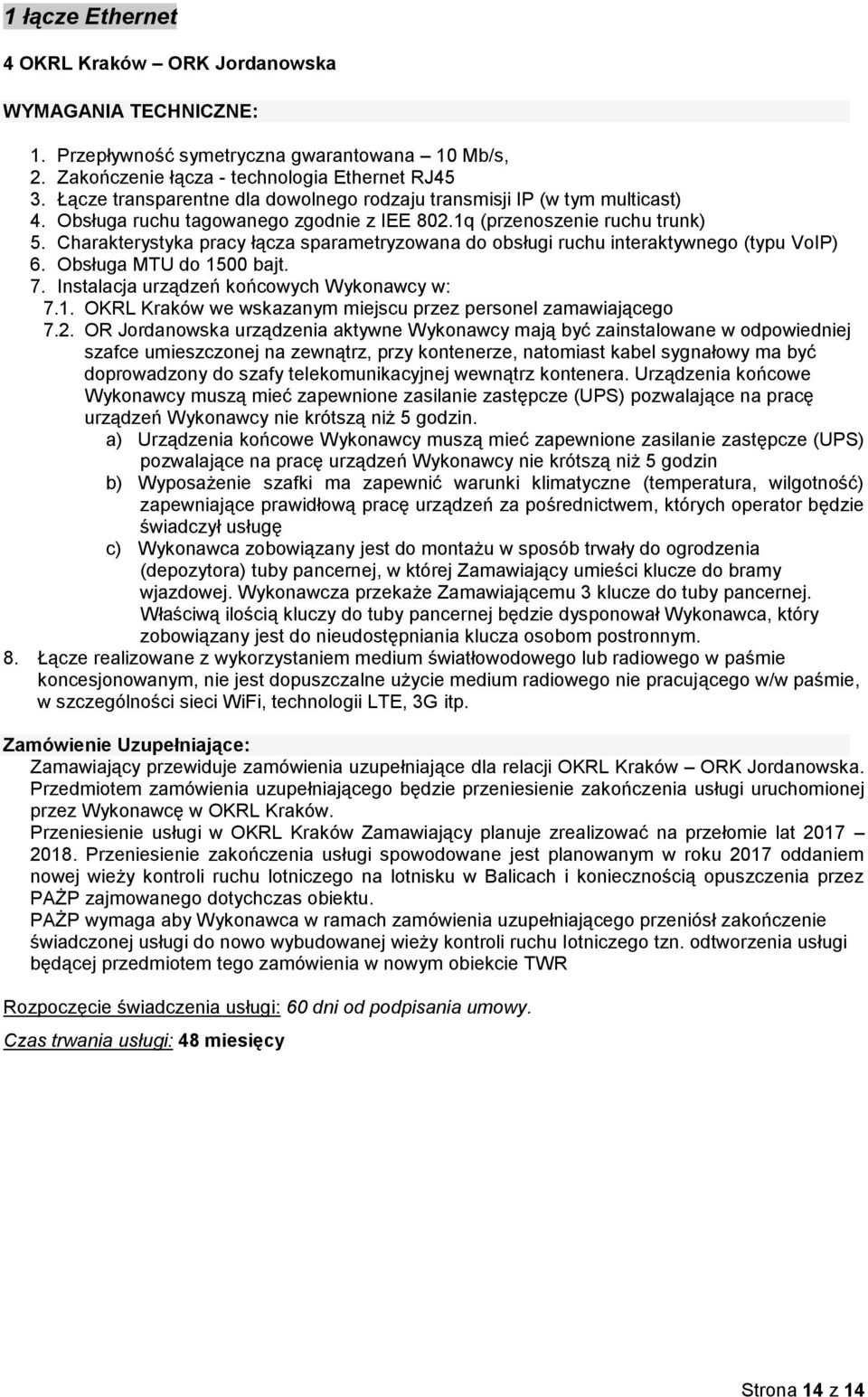 Charakterystyka pracy łącza sparametryzowana do obsługi ruchu interaktywnego (typu VoIP) 6. Obsługa MTU do 1500 bajt. 7. Instalacja urządzeń końcowych Wykonawcy w: 7.1. OKRL Kraków we wskazanym miejscu przez personel zamawiającego 7.