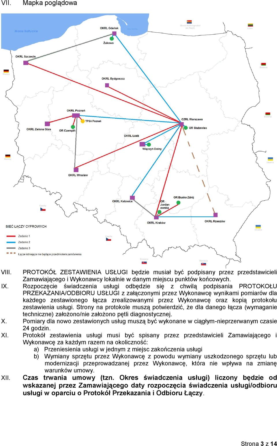 przez Wykonawcę oraz kopią protokołu zestawienia usługi. Strony na protokole muszą potwierdzić, że dla danego łącza (wymaganie techniczne) założono/nie założono pętli diagnostycznej. X.