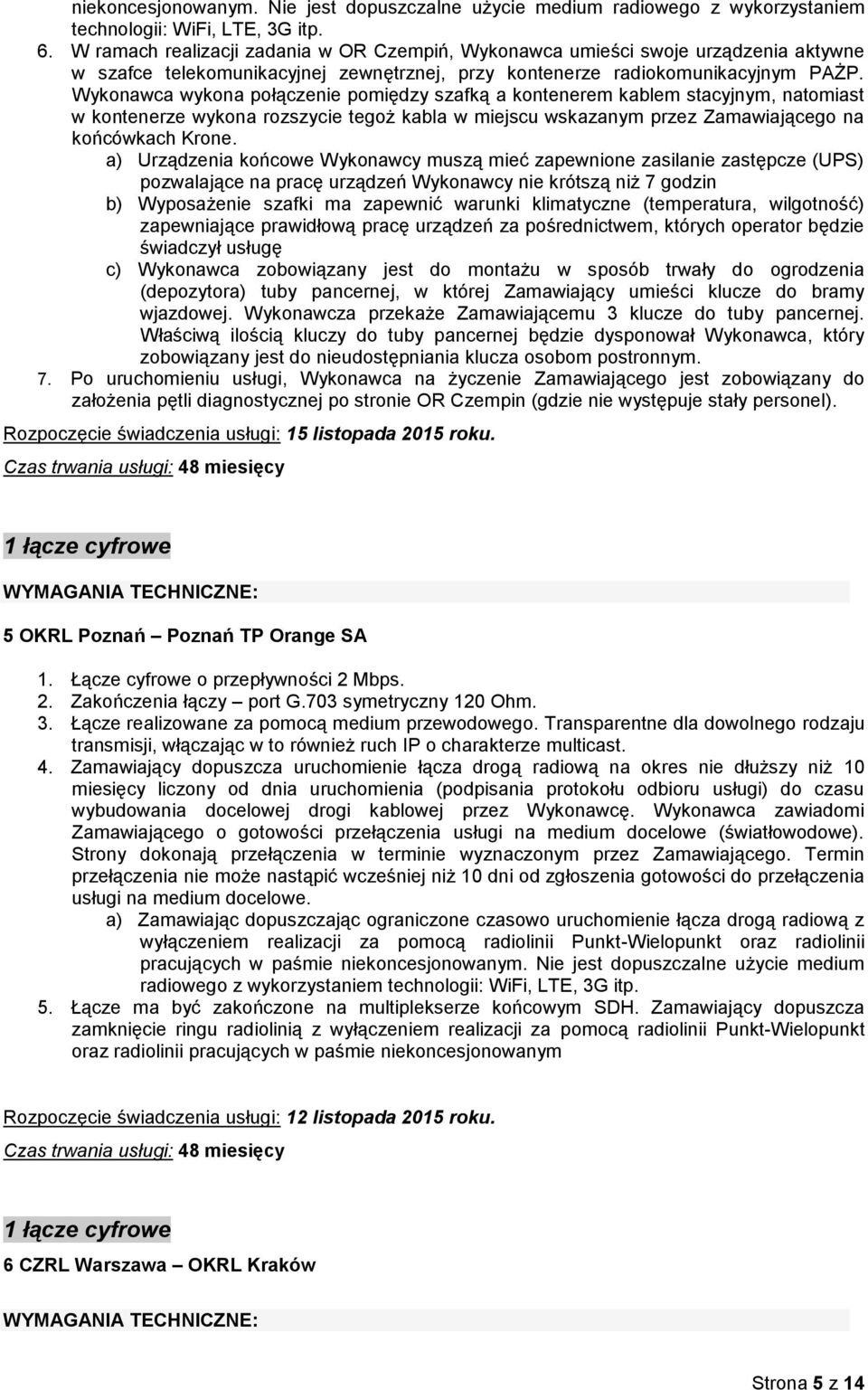 Wykonawca wykona połączenie pomiędzy szafką a kontenerem kablem stacyjnym, natomiast w kontenerze wykona rozszycie tegoż kabla w miejscu wskazanym przez Zamawiającego na końcówkach Krone.