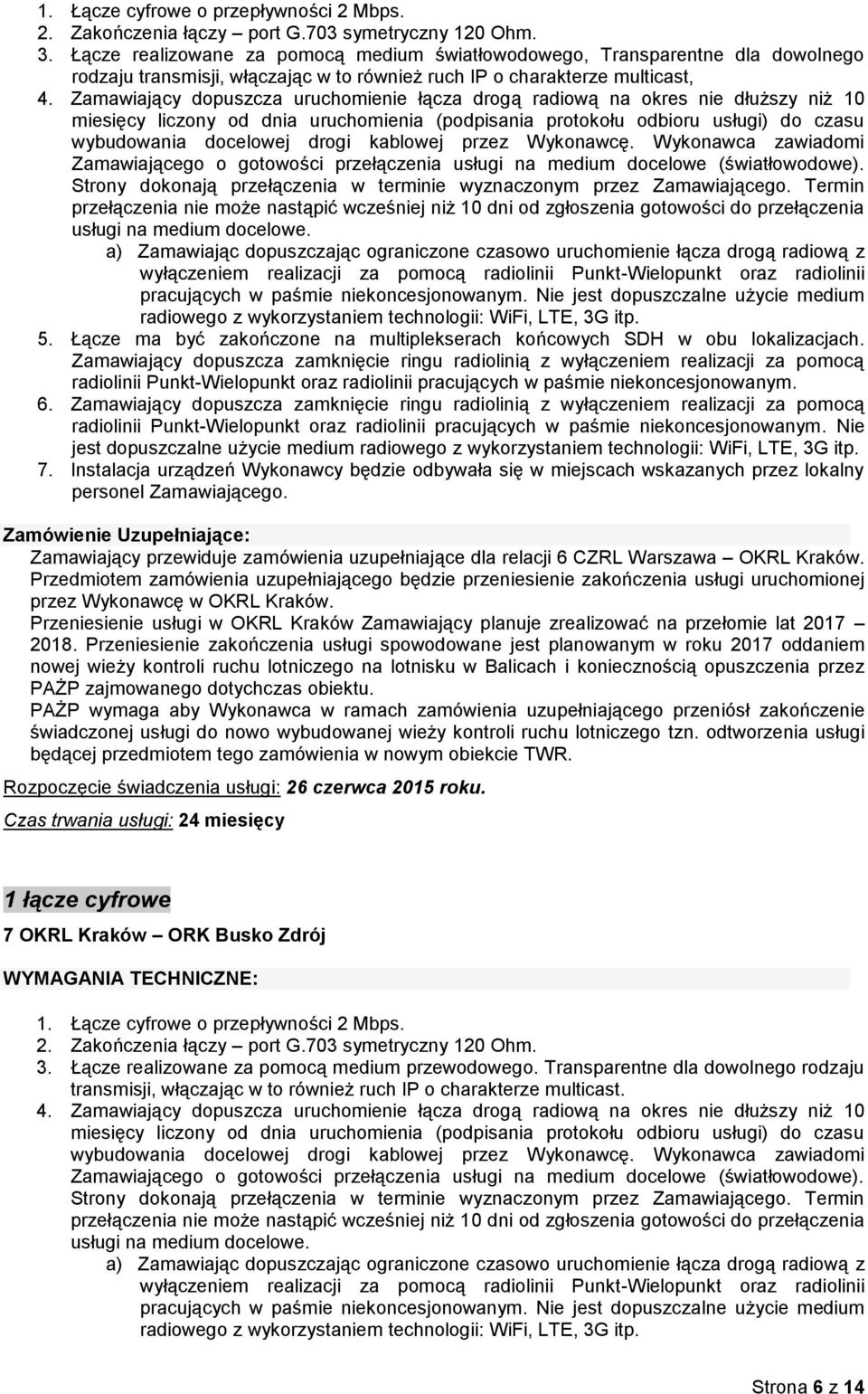 kablowej przez Wykonawcę. Wykonawca zawiadomi Zamawiającego o gotowości przełączenia usługi na medium docelowe (światłowodowe). Strony dokonają przełączenia w terminie wyznaczonym przez Zamawiającego.