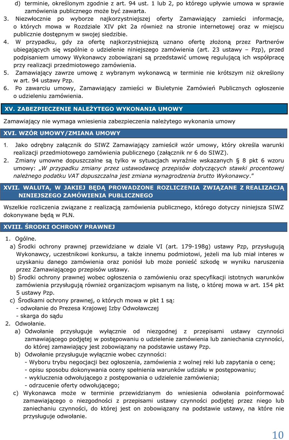 siedzibie. 4. W przypadku, gdy za ofertę najkorzystniejszą uznano ofertę złożoną przez Partnerów ubiegających się wspólnie o udzielenie niniejszego zamówienia (art.