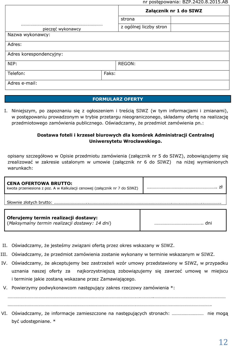 Niniejszym, po zapoznaniu się z ogłoszeniem i treścią SIWZ (w tym informacjami i zmianami), w postępowaniu prowadzonym w trybie przetargu nieograniczonego, składamy ofertę na realizację