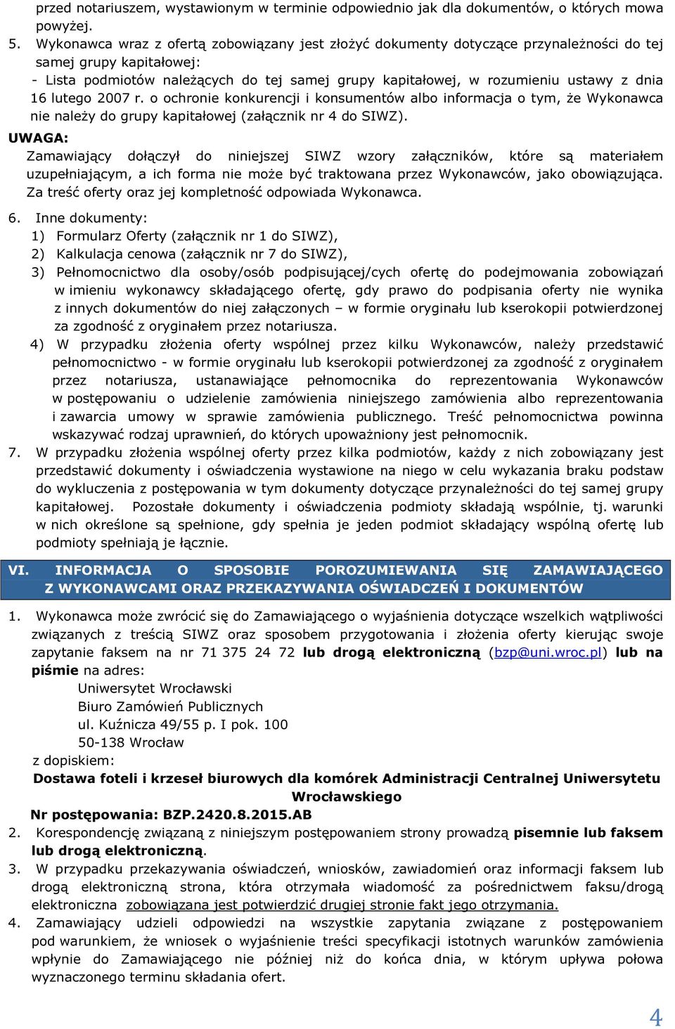 dnia 16 lutego 2007 r. o ochronie konkurencji i konsumentów albo informacja o tym, że Wykonawca nie należy do grupy kapitałowej (załącznik nr 4 do SIWZ).