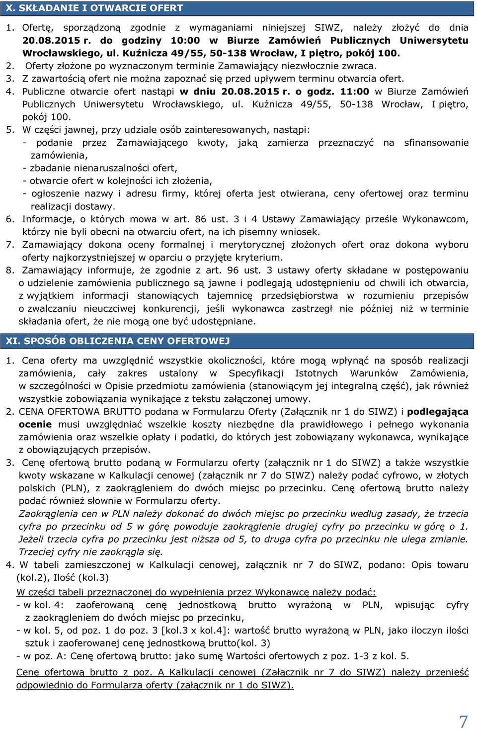 Oferty złożone po wyznaczonym terminie Zamawiający niezwłocznie zwraca. 3. Z zawartością ofert nie można zapoznać się przed upływem terminu otwarcia ofert. 4.