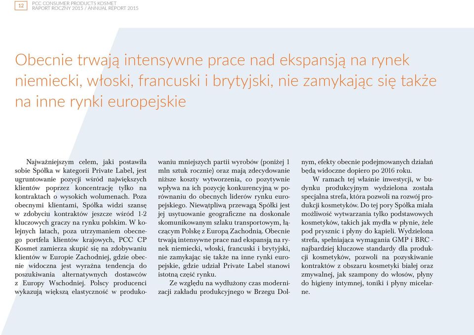 Poza obecnymi klientami, Spółka widzi szansę w zdobyciu kontraktów jeszcze wśród 1-2 kluczowych graczy na rynku polskim.