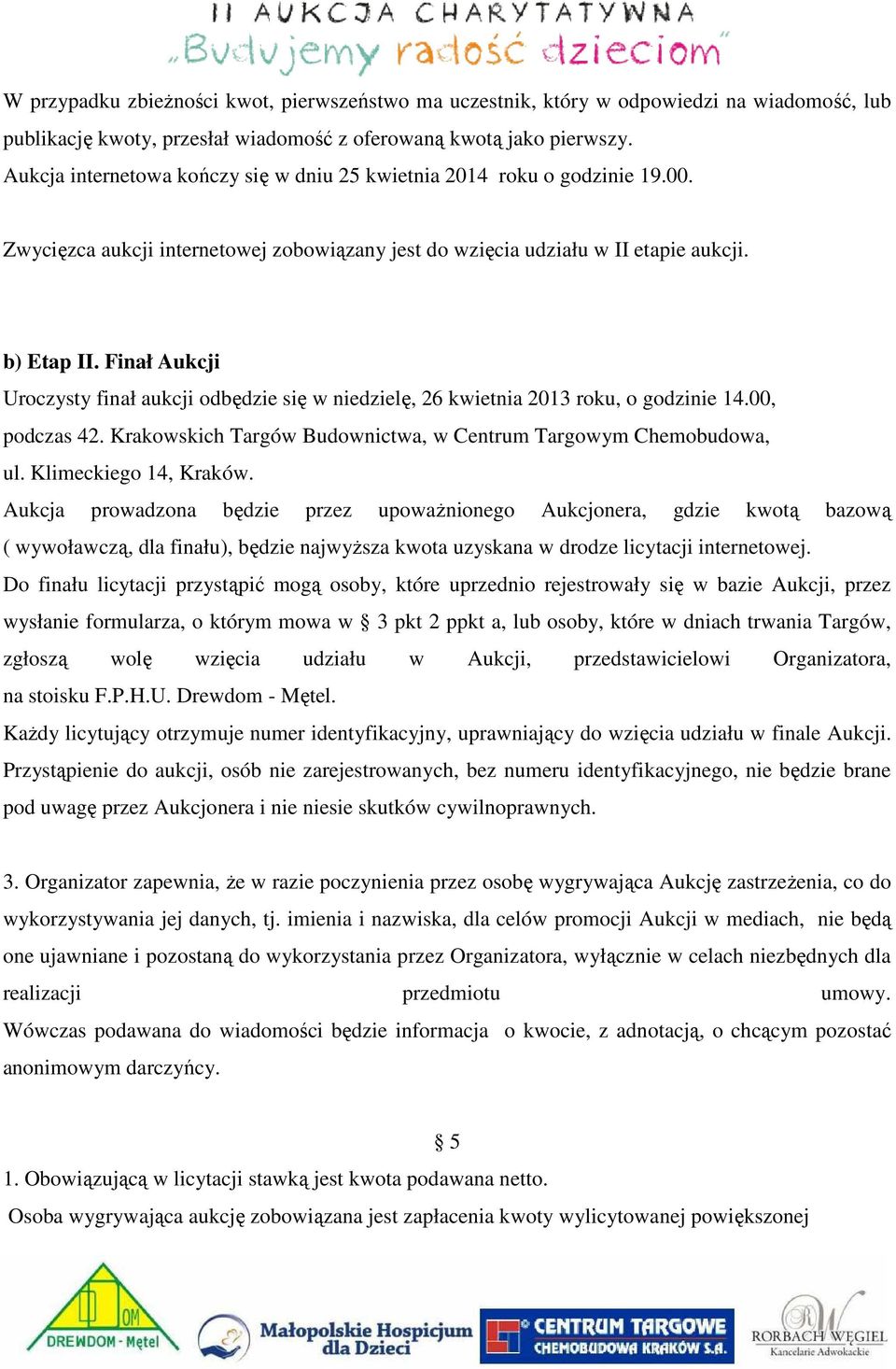 Finał Aukcji Uroczysty finał aukcji odbędzie się w niedzielę, 26 kwietnia 2013 roku, o godzinie 14.00, podczas 42. Krakowskich Targów Budownictwa, w Centrum Targowym Chemobudowa, ul.