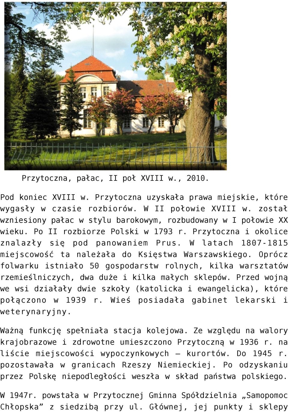 W latach 1807-1815 miejscowość ta należała do Księstwa Warszawskiego. Oprócz folwarku istniało 50 gospodarstw rolnych, kilka warsztatów rzemieślniczych, dwa duże i kilka małych sklepów.